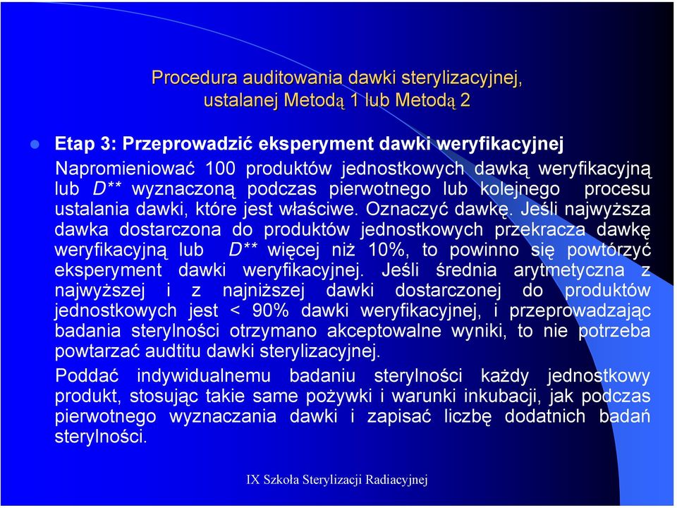 Jeśli najwyższa dawka dostarczona do produktów jednostkowych przekracza dawkę weryfikacyjną lub D** więcej niż 10%, to powinno się powtórzyć eksperyment dawki weryfikacyjnej.