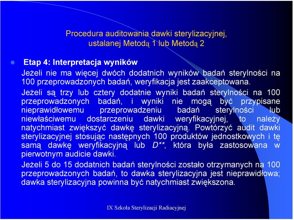 Jeżeli są trzy lub cztery dodatnie wyniki badań sterylności na 100 przeprowadzonych badań, i wyniki nie mogą być przypisane nieprawidłowemu przeprowadzeniu badań sterylności lub niewłaściwemu