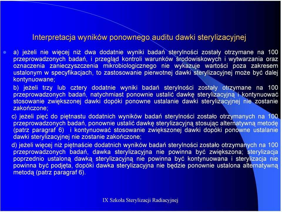 sterylizacyjnej może być dalej kontynuowane; b) jeżeli trzy lub cztery dodatnie wyniki badań sterylności zostały otrzymane na 100 przeprowadzonych badań, natychmiast ponownie ustalić dawkę