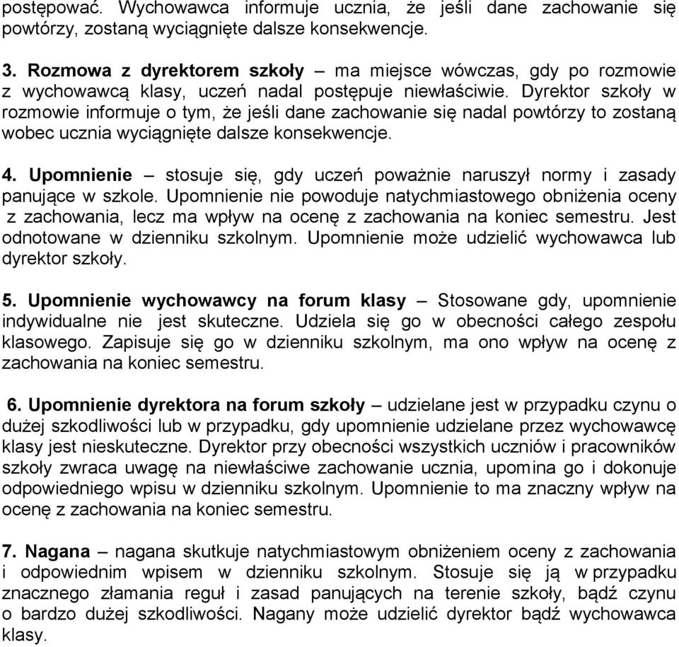 Dyrektor szkoły w rozmowie informuje o tym, że jeśli dane zachowanie się nadal powtórzy to zostaną wobec ucznia wyciągnięte dalsze konsekwencje. 4.