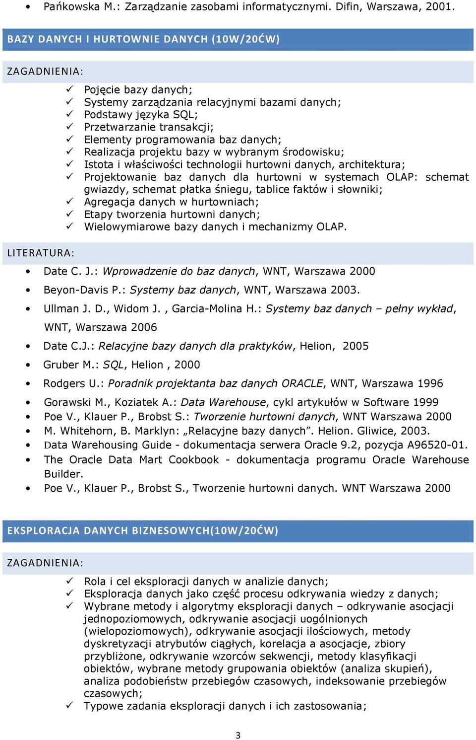 Realizacja projektu bazy w wybranym środowisku; Istota i właściwości technologii hurtowni danych, architektura; Projektowanie baz danych dla hurtowni w systemach OLAP: schemat gwiazdy, schemat płatka