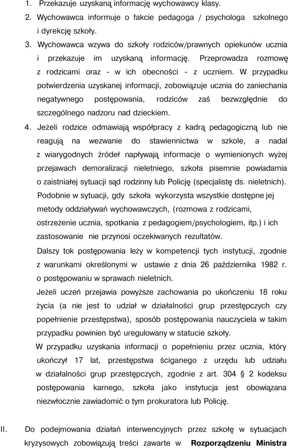 W przypadku potwierdzenia uzyskanej informacji, zobowiązuje ucznia do zaniechania negatywnego postępowania, rodziców zaś bezwzględnie do szczególnego nadzoru nad dzieckiem. 4.