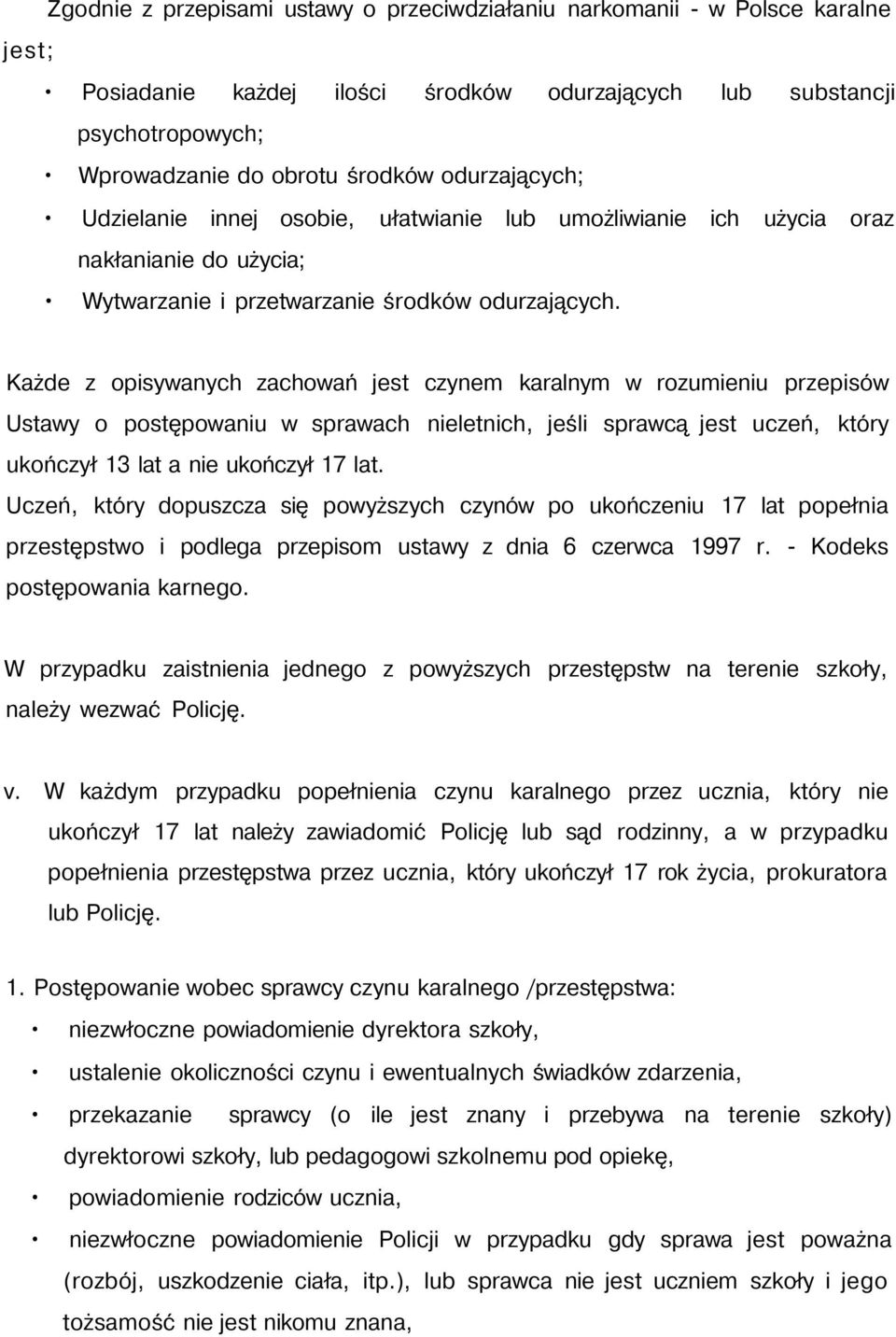 Każde z opisywanych zachowań jest czynem karalnym w rozumieniu przepisów Ustawy o postępowaniu w sprawach nieletnich, jeśli sprawcą jest uczeń, który ukończył 13 lat a nie ukończył 17 lat.