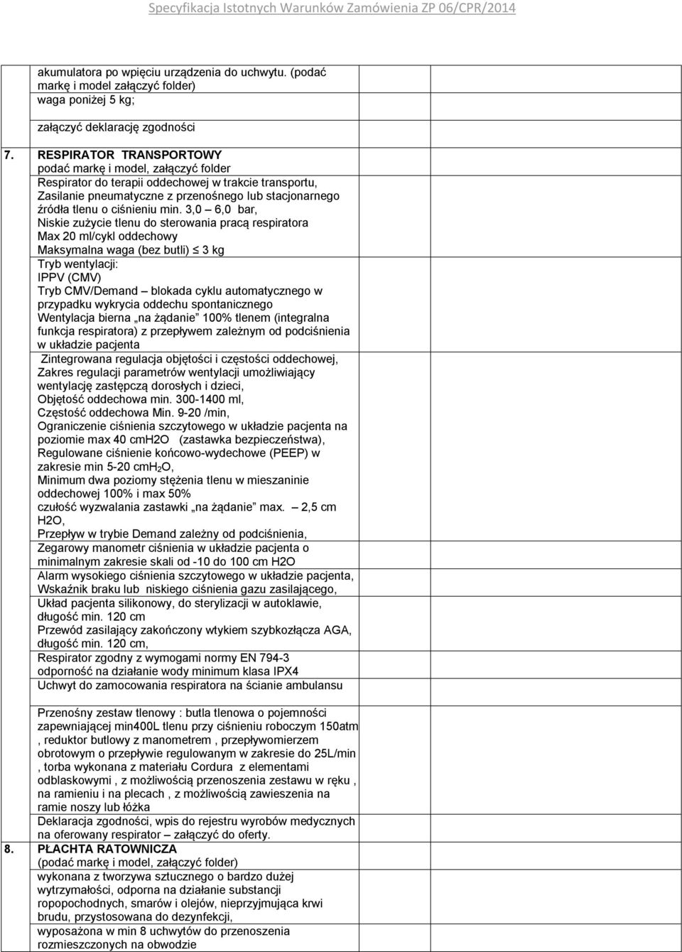 3,0 6,0 bar, Niskie zużycie tlenu do sterowania pracą respiratora Max 20 ml/cykl oddechowy Maksymalna waga (bez butli) 3 kg Tryb wentylacji: IPPV (CMV) Tryb CMV/Demand blokada cyklu automatycznego w