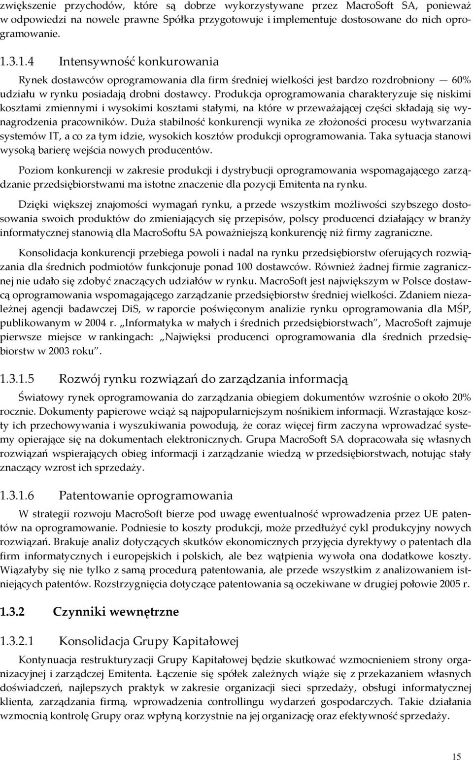 Produkcja oprogramowania charakteryzuje się niskimi kosztami zmiennymi i wysokimi kosztami stałymi, na które w przeważającej części składają się wynagrodzenia pracowników.