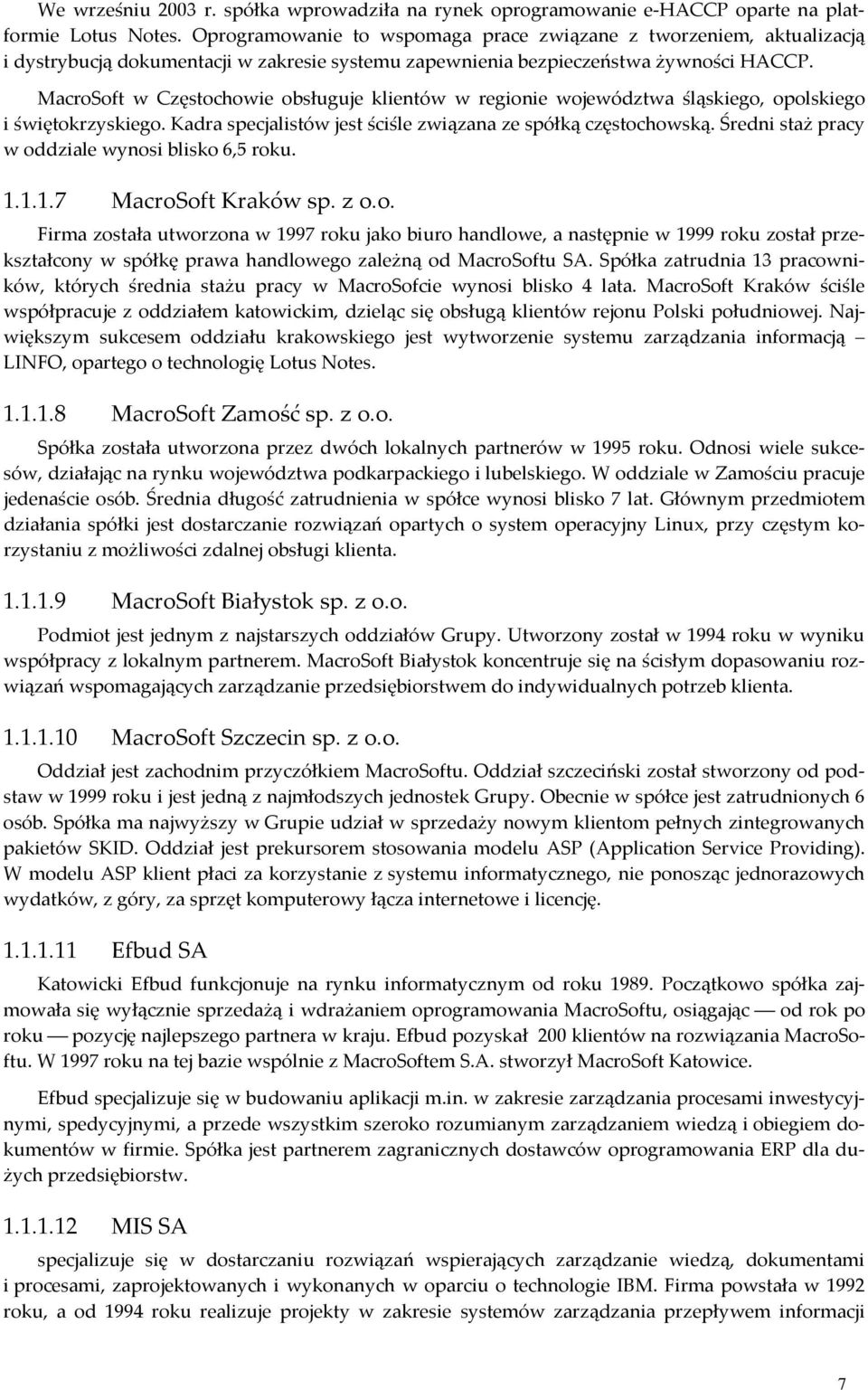 MacroSoft w Częstochowie obsługuje klientów w regionie województwa śląskiego, opolskiego i świętokrzyskiego. Kadra specjalistów jest ściśle związana ze spółką częstochowską.