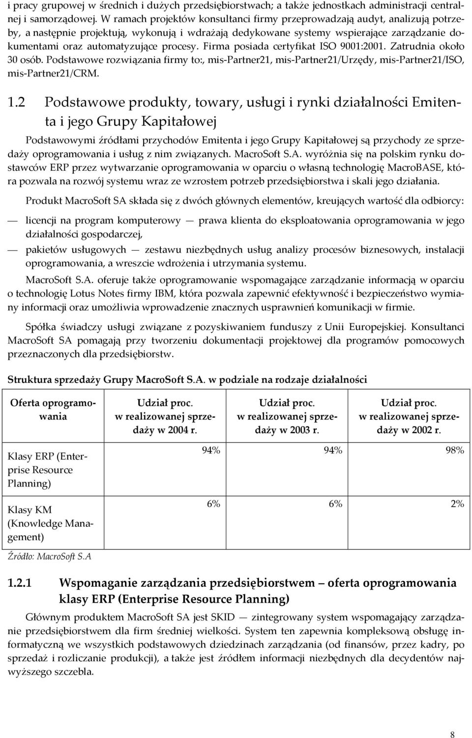 procesy. Firma posiada certyfikat ISO 9001:2001. Zatrudnia około 30 osób. Podstawowe rozwiązania firmy to:, mis-partner21, mis-partner21/urzędy, mis-partner21/iso, mis-partner21/crm. 1.