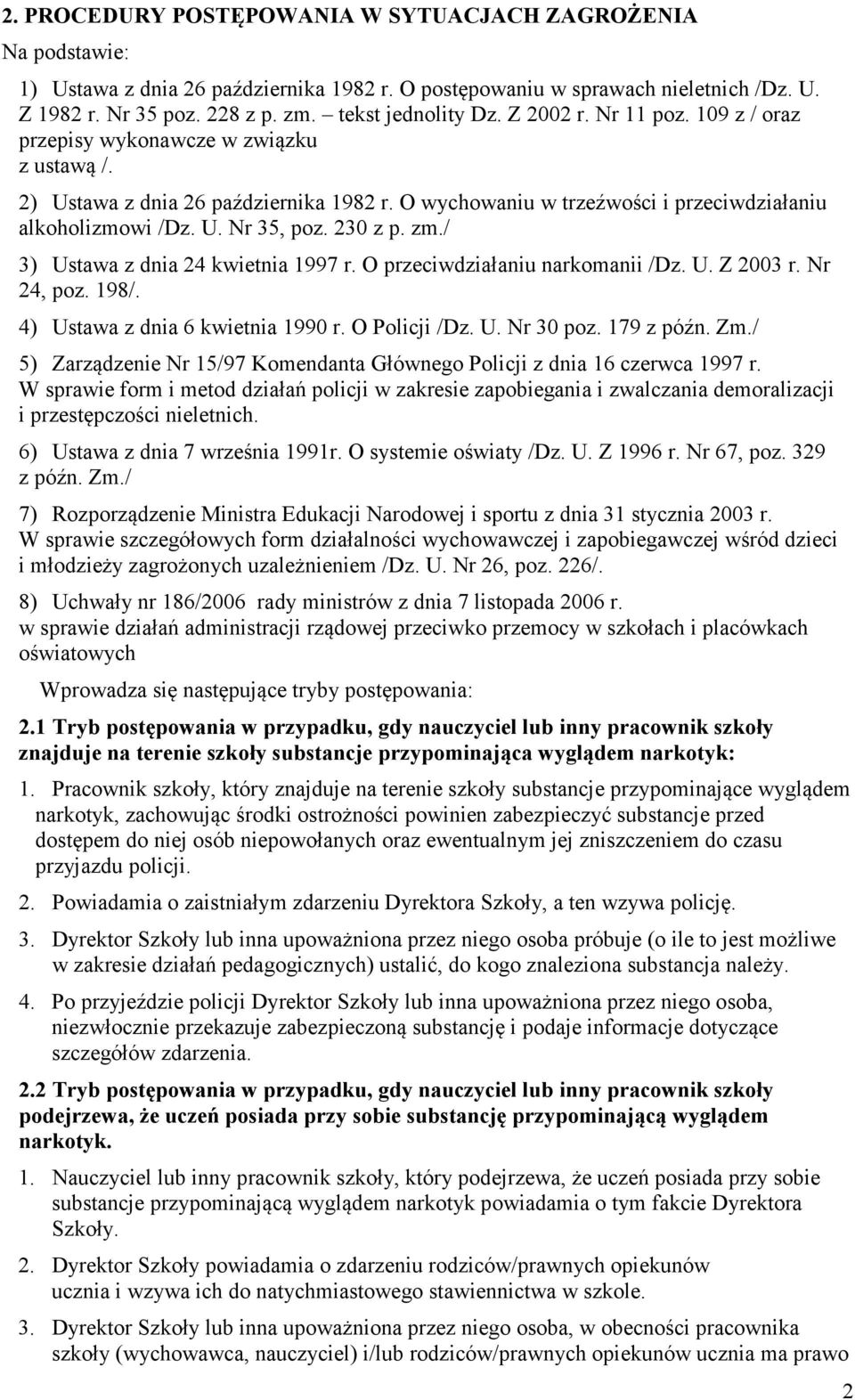 U. Nr 35, poz. 230 z p. zm./ 3) Ustawa z dnia 24 kwietnia 1997 r. O przeciwdziałaniu narkomanii /Dz. U. Z 2003 r. Nr 24, poz. 198/. 4) Ustawa z dnia 6 kwietnia 1990 r. O Policji /Dz. U. Nr 30 poz.