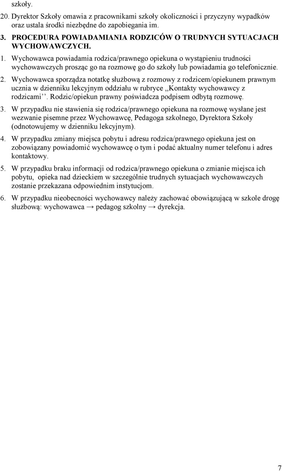 Wychowawca powiadamia rodzica/prawnego opiekuna o wystąpieniu trudności wychowawczych prosząc go na rozmowę go do szkoły lub powiadamia go telefonicznie. 2.