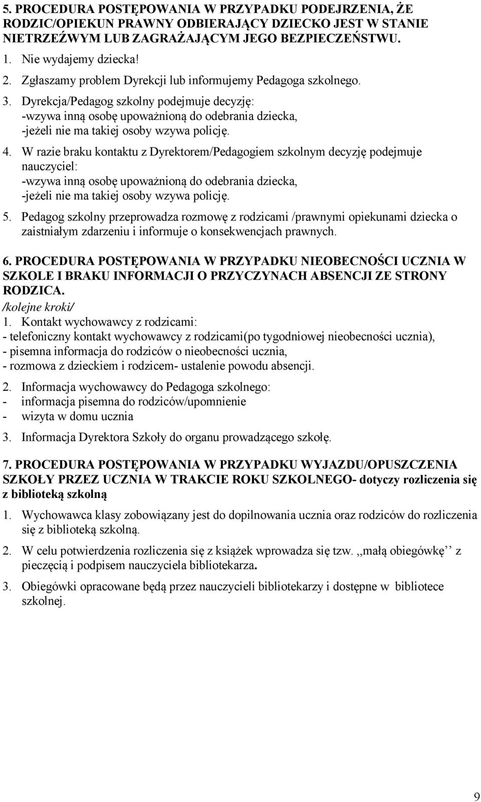 Dyrekcja/Pedagog szkolny podejmuje decyzję: -wzywa inną osobę upoważnioną do odebrania dziecka, -jeżeli nie ma takiej osoby wzywa policję. 4.