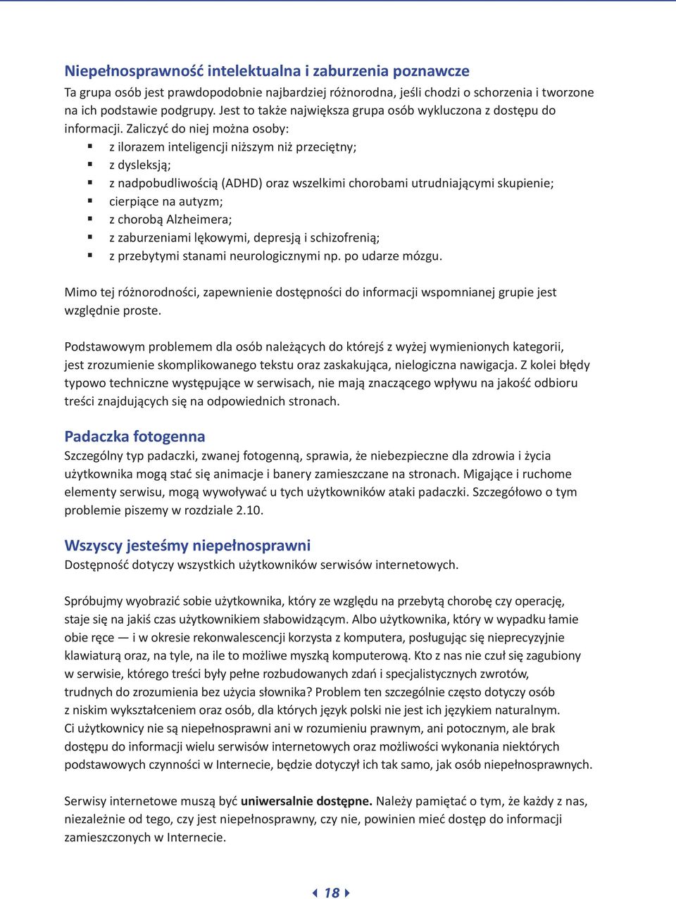 Zaliczyć do niej można osoby: z ilorazem inteligencji niższym niż przeciętny; z dysleksją; z nadpobudliwością (ADHD) oraz wszelkimi chorobami utrudniającymi skupienie; cierpiące na autyzm; z chorobą