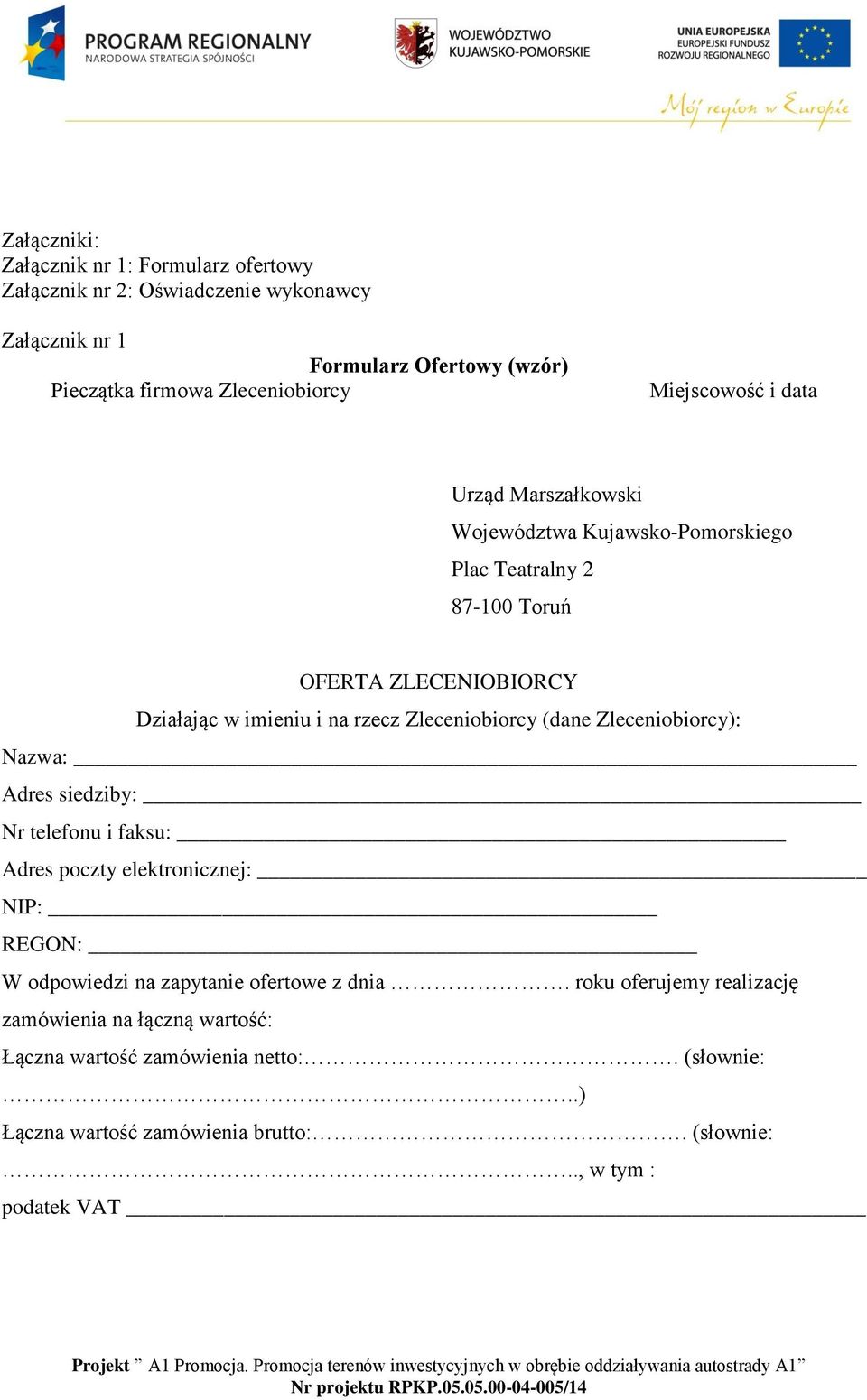 Zleceniobiorcy (dane Zleceniobiorcy): Nazwa: Adres siedziby: Nr telefonu i faksu: Adres poczty elektronicznej: NIP: REGON: W odpowiedzi na zapytanie ofertowe z