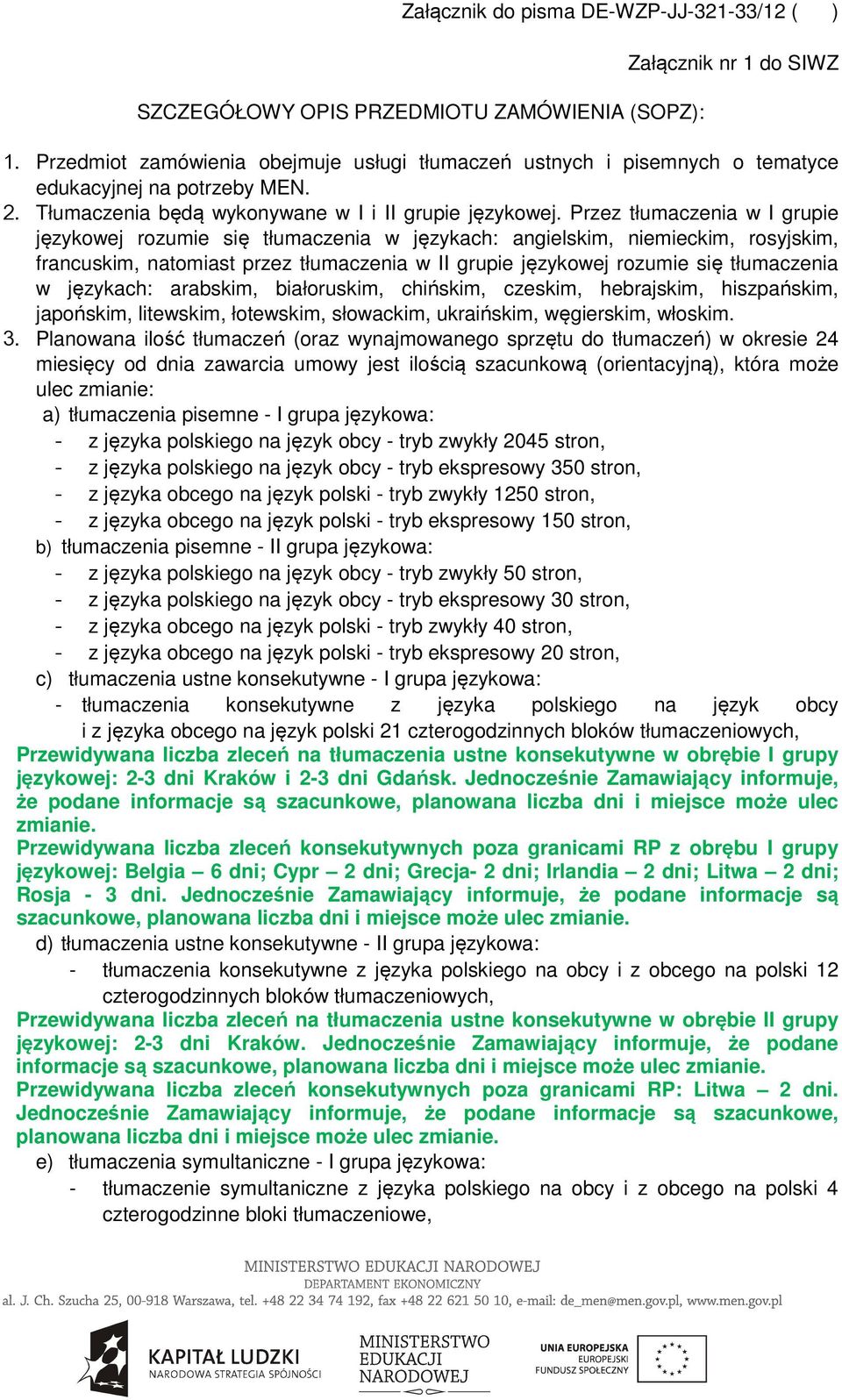 Przez tłumaczenia w I grupie językowej rozumie się tłumaczenia w językach: angielskim, niemieckim, rosyjskim, francuskim, natomiast przez tłumaczenia w II grupie językowej rozumie się tłumaczenia w