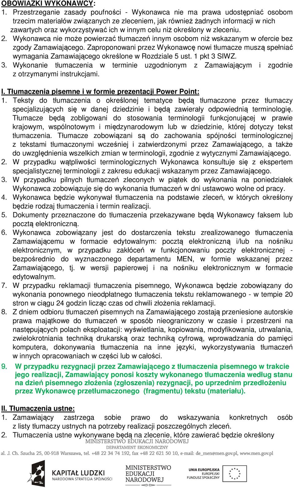 celu niż określony w zleceniu. 2. Wykonawca nie może powierzać tłumaczeń innym osobom niż wskazanym w ofercie bez zgody Zamawiającego.