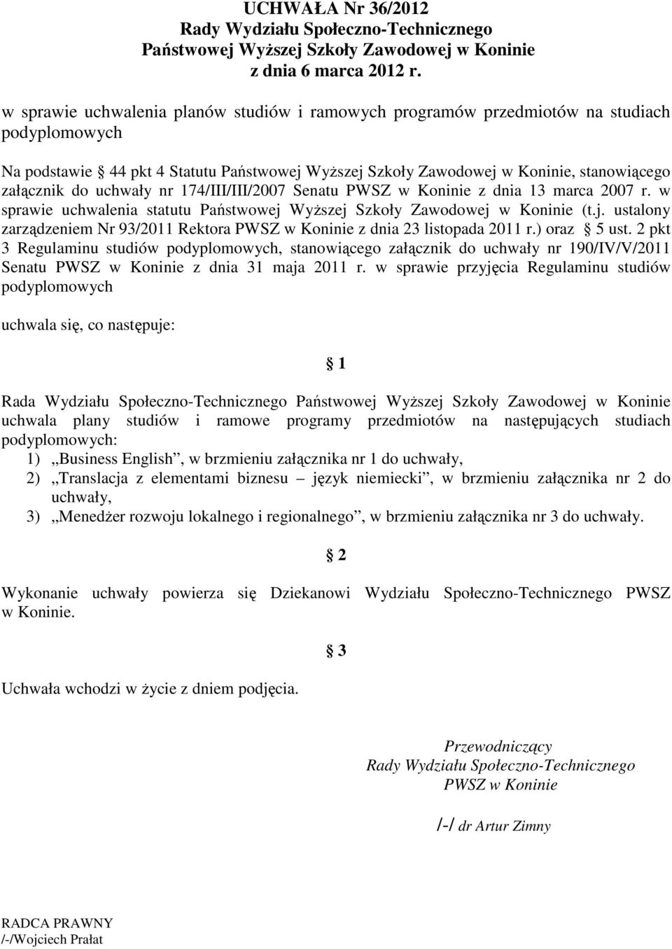 uchwały nr 174/III/III/2007 Senatu PWSZ w Koninie z dnia 13 marca 2007 r. w sprawie uchwalenia statutu Państwowej Wyższej Szkoły Zawodowej w Koninie (t.j. ustalony zarządzeniem Nr 93/2011 Rektora PWSZ w Koninie z dnia 23 listopada 2011 r.