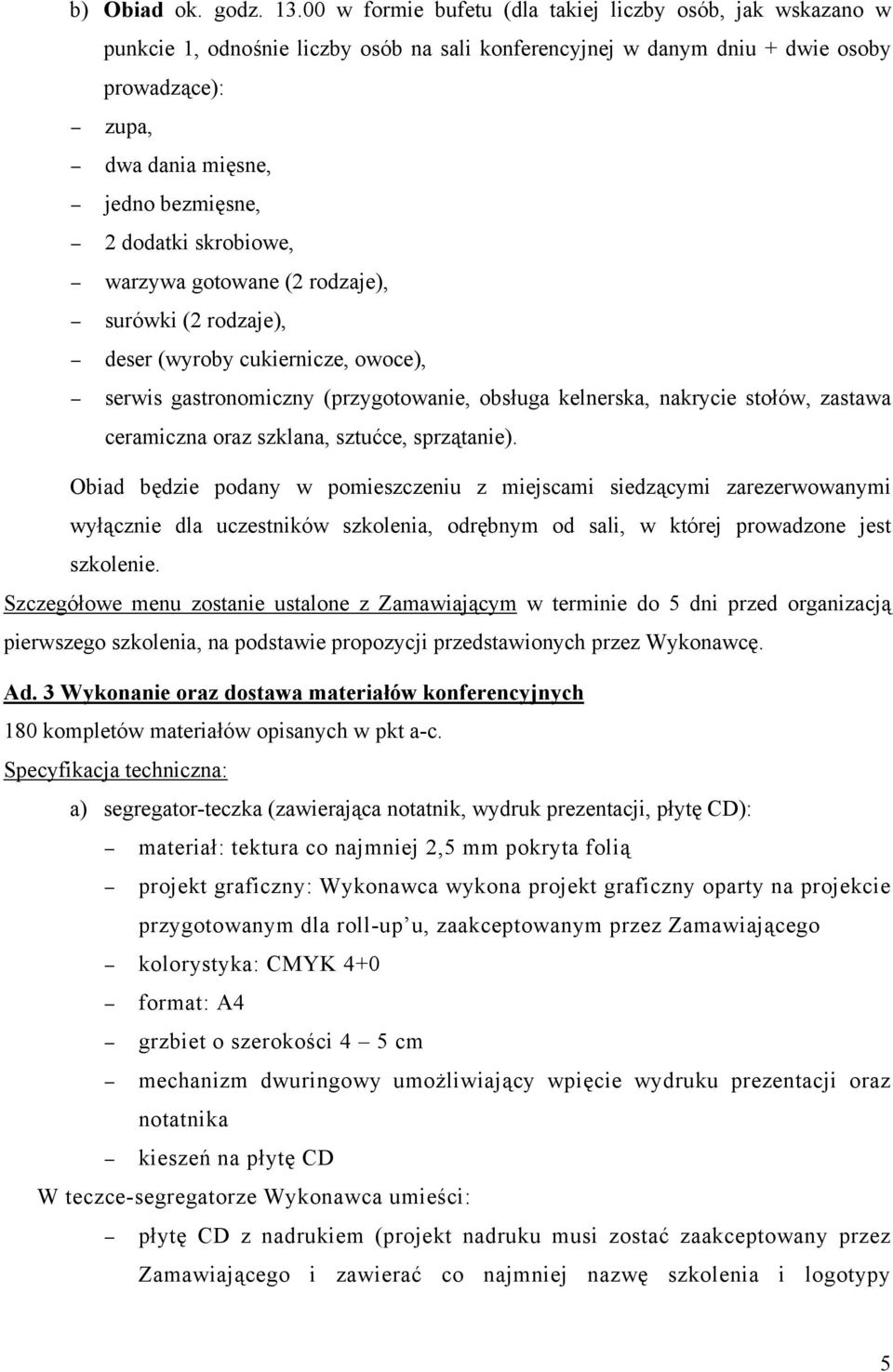 dodatki skrobiowe, warzywa gotowane (2 rodzaje), surówki (2 rodzaje), deser (wyroby cukiernicze, owoce), serwis gastronomiczny (przygotowanie, obsługa kelnerska, nakrycie stołów, zastawa ceramiczna