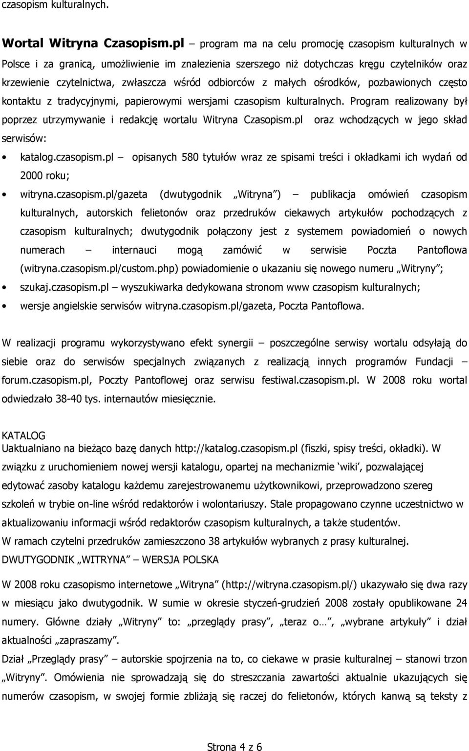 odbiorców z małych ośrodków, pozbawionych często kontaktu z tradycyjnymi, papierowymi wersjami czasopism kulturalnych.