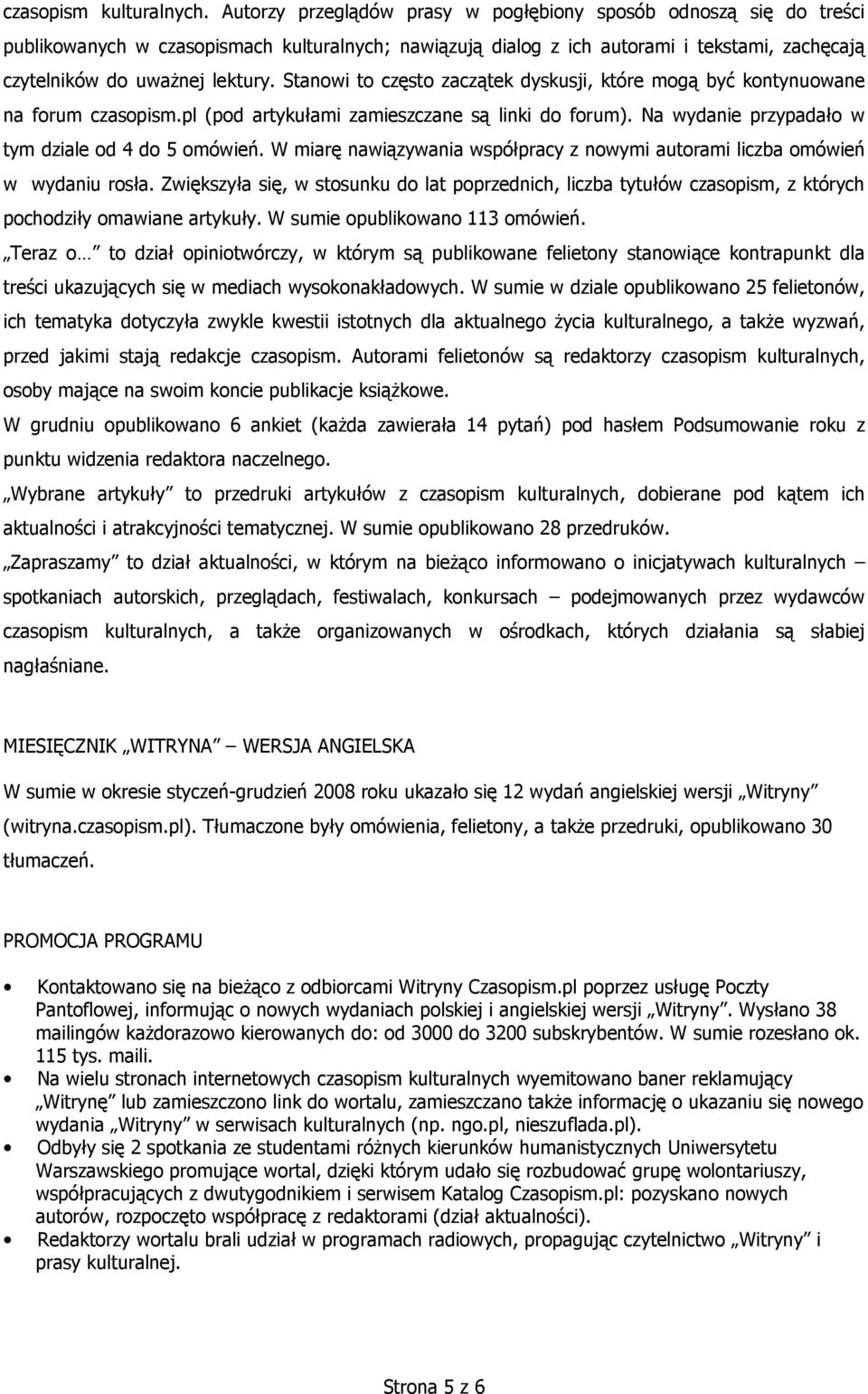 Stanowi to często zaczątek dyskusji, które mogą być kontynuowane na forum czasopism.pl (pod artykułami zamieszczane są linki do forum). Na wydanie przypadało w tym dziale od 4 do 5 omówień.