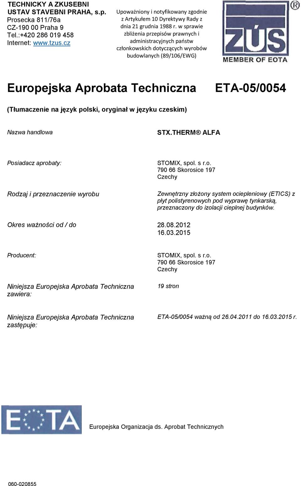 w sprawie zbliżenia przepisów prawnych i administracyjnych państw członkowskich dotyczących wyrobów budowlanych (89106EWG) Europejska Aprobata Techniczna ETA-050054 (Tłumaczenie na język polski,