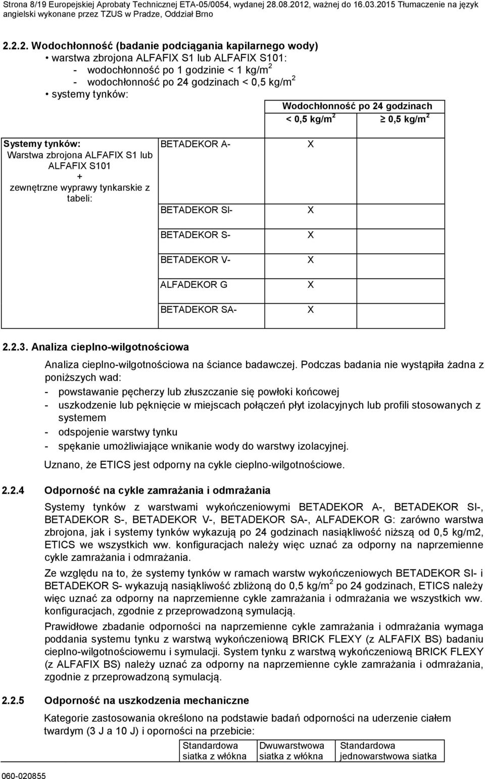 12, ważnej do 16.03.2015 Tłumaczenie na język angielski wykonane przez TZUS w Pradze, Oddział Brno 2.2.2. Wodochłonność (badanie podciągania kapilarnego wody) warstwa zbrojona ALFAFIX S1 lub ALFAFIX