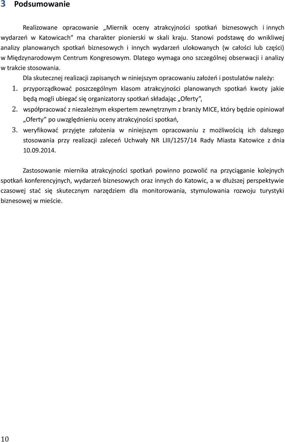 Dlatego wymaga ono szczególnej obserwacji i analizy w trakcie stosowania. Dla skutecznej realizacji zapisanych w niniejszym opracowaniu założeń i postulatów należy: 1.