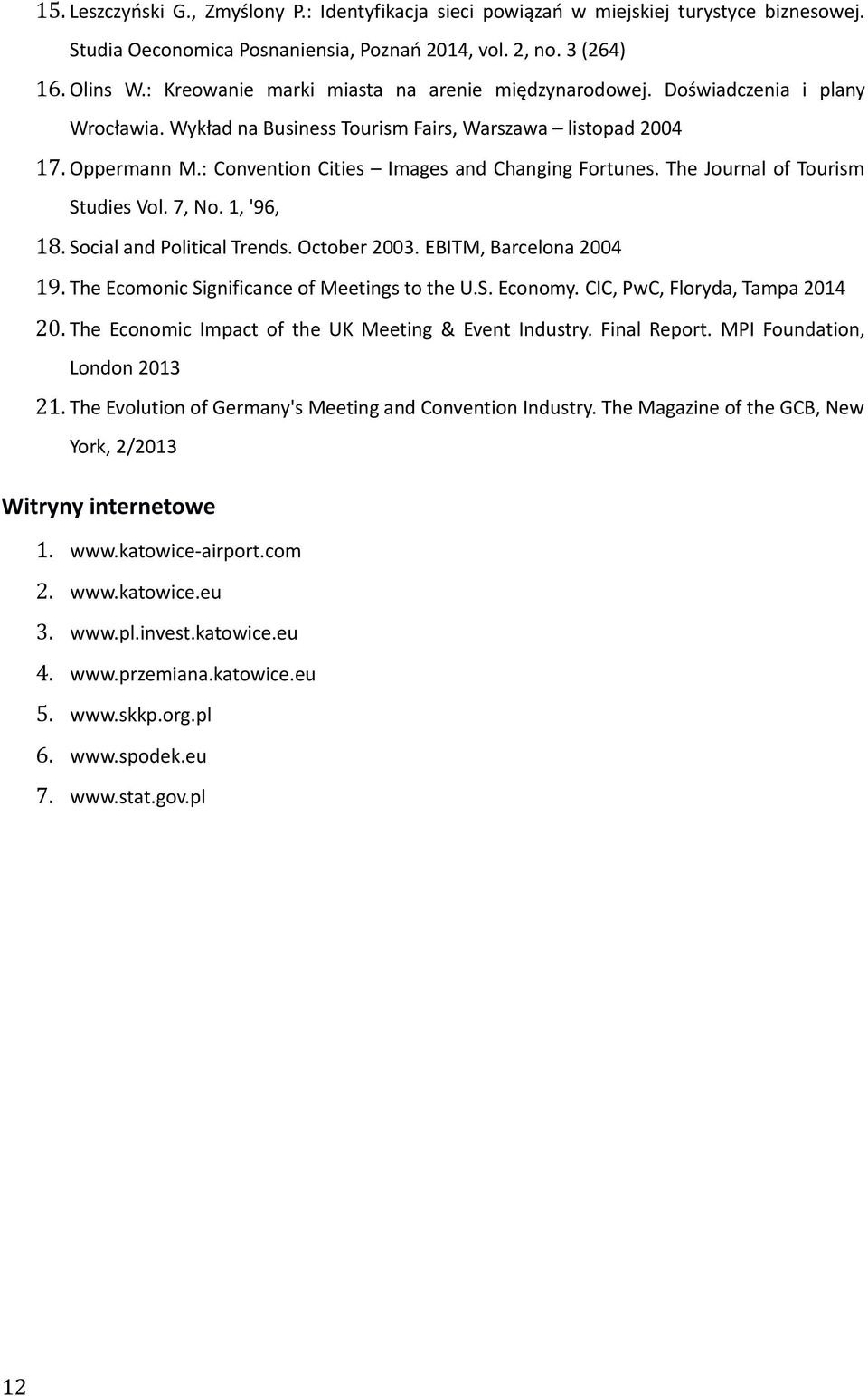 : Convention Cities Images and Changing Fortunes. The Journal of Tourism Studies Vol. 7, No. 1, '96, 18. Social and Political Trends. October 2003. EBITM, Barcelona 2004 19.