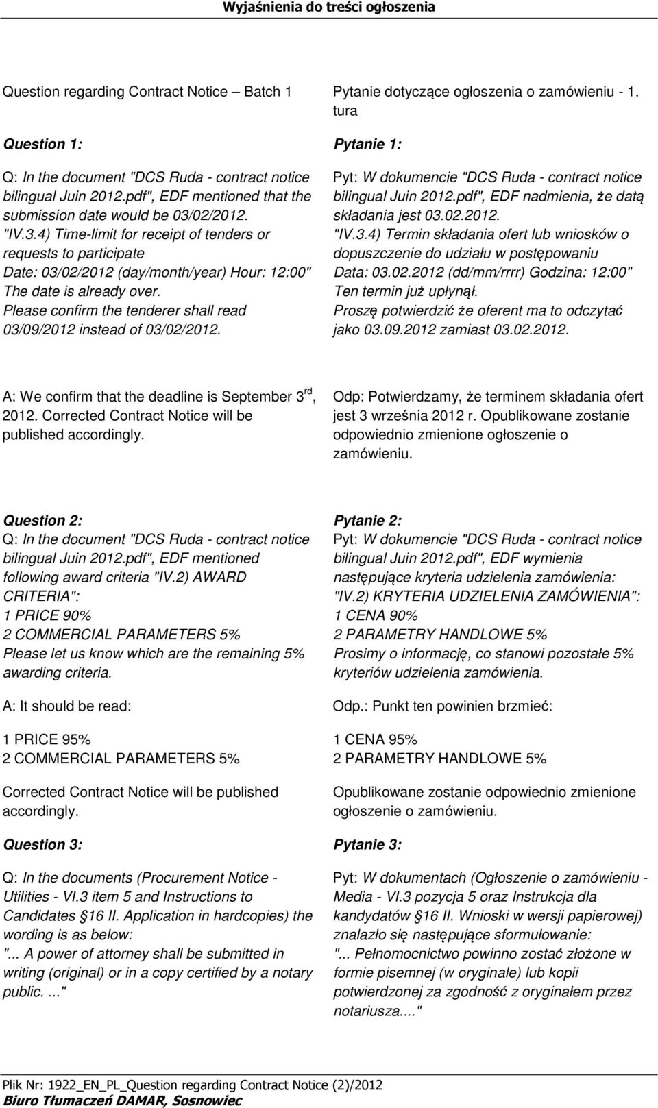 Please cnfirm the tenderer shall read 03/09/2012 instead f 03/02/2012. Pyt: W dkumencie "DCS Ruda - cntract ntice bilingual Juin 2012.pdf", EDF nadmienia, że datą składania jest 03.02.2012. "IV.3.4) Termin składania fert lub wnisków dpuszczenie d udziału w pstępwaniu Data: 03.