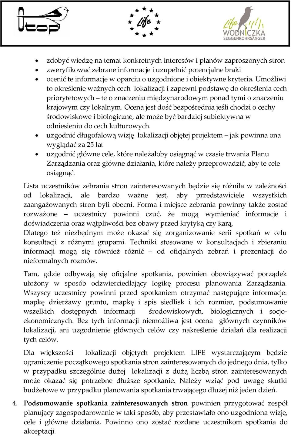 Ocena jest dość bezpośrednia jeśli chodzi o cechy środowiskowe i biologiczne, ale może być bardziej subiektywna w odniesieniu do cech kulturowych.