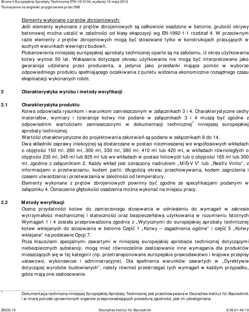 W przeciwnym razie elementy z pr tów zbrojeniowych mog by stosowane tylko w konstrukcjach pracuj cych w suchych warunkach wewn trz budowli.