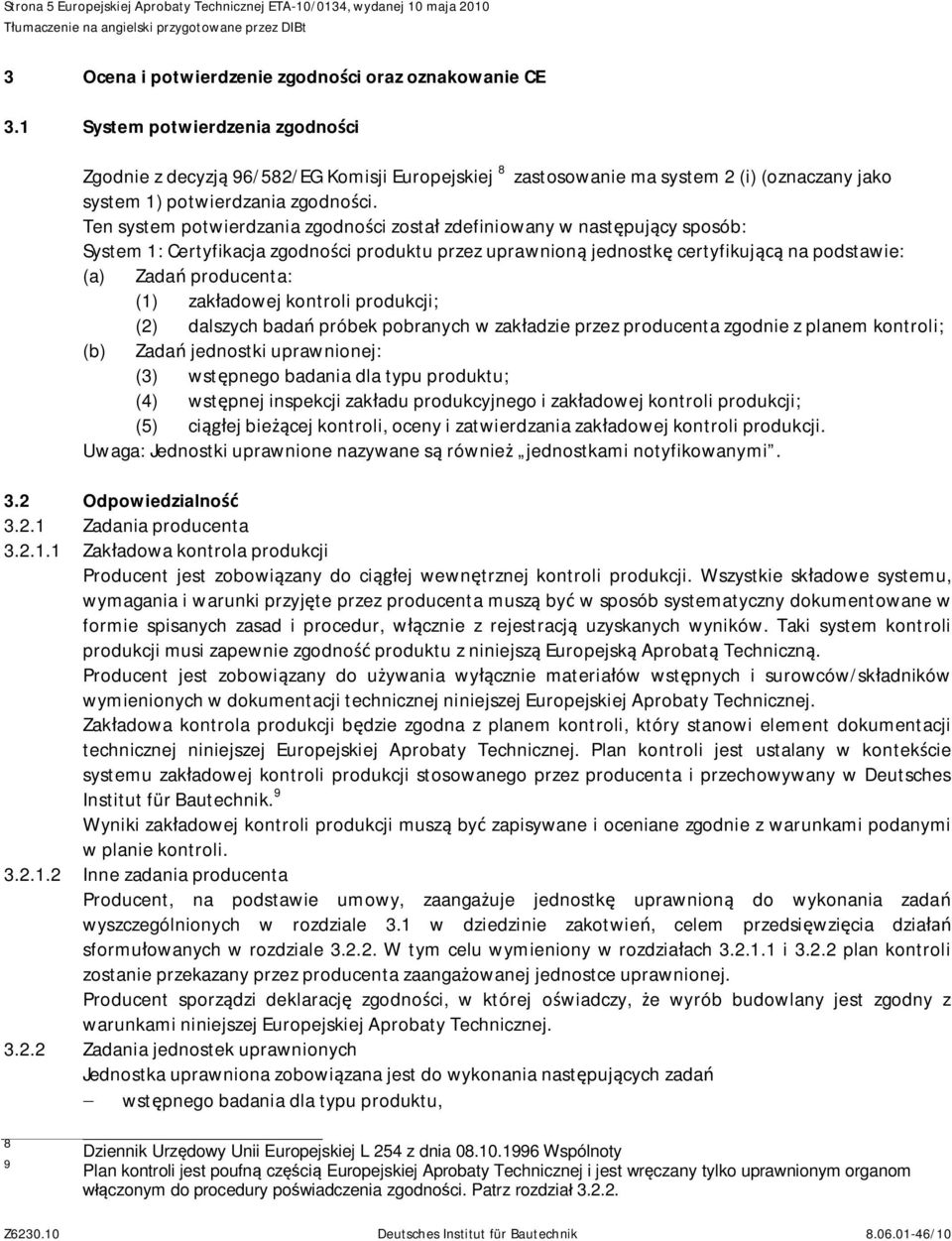 Ten system potwierdzania zgodno ci zosta zdefiniowany w nast puj cy sposób: System 1: Certyfikacja zgodno ci produktu przez uprawnion jednostk certyfikuj na podstawie: (a) Zada producenta: ( zak