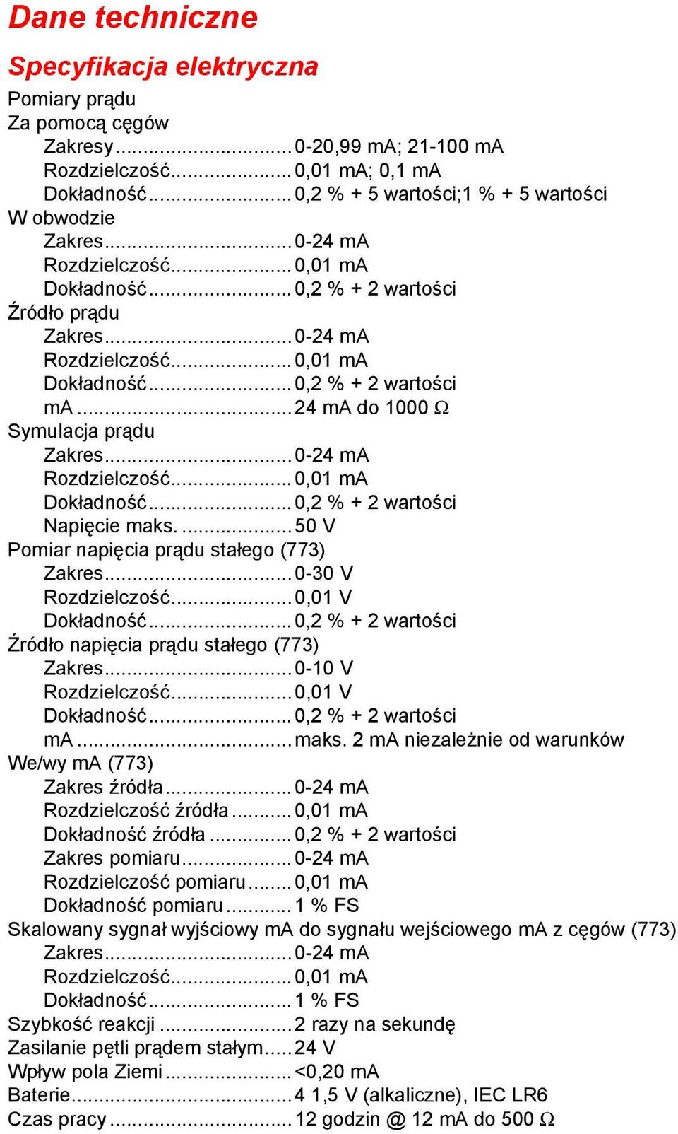 ..0-24 ma Rozdzielczość...0,01 ma Dokładność...0,2 % + 2 wartości Napięcie maks....50 V Pomiar napięcia prądu stałego (773) Zakres...0-30 V Rozdzielczość...0,01 V Dokładność.