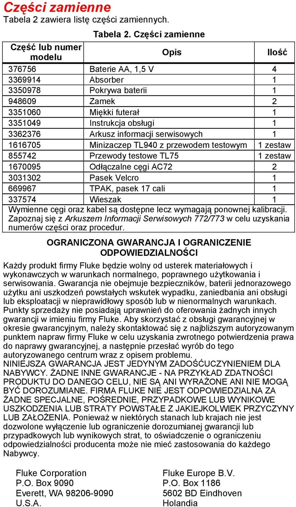 Części zamienne Część lub numer modelu Opis Ilość 376756 Baterie AA, 1,5 V 4 3369914 Absorber 1 3350978 Pokrywa baterii 1 948609 Zamek 2 3351060 Miękki futerał 1 3351049 Instrukcja obsługi 1 3362376