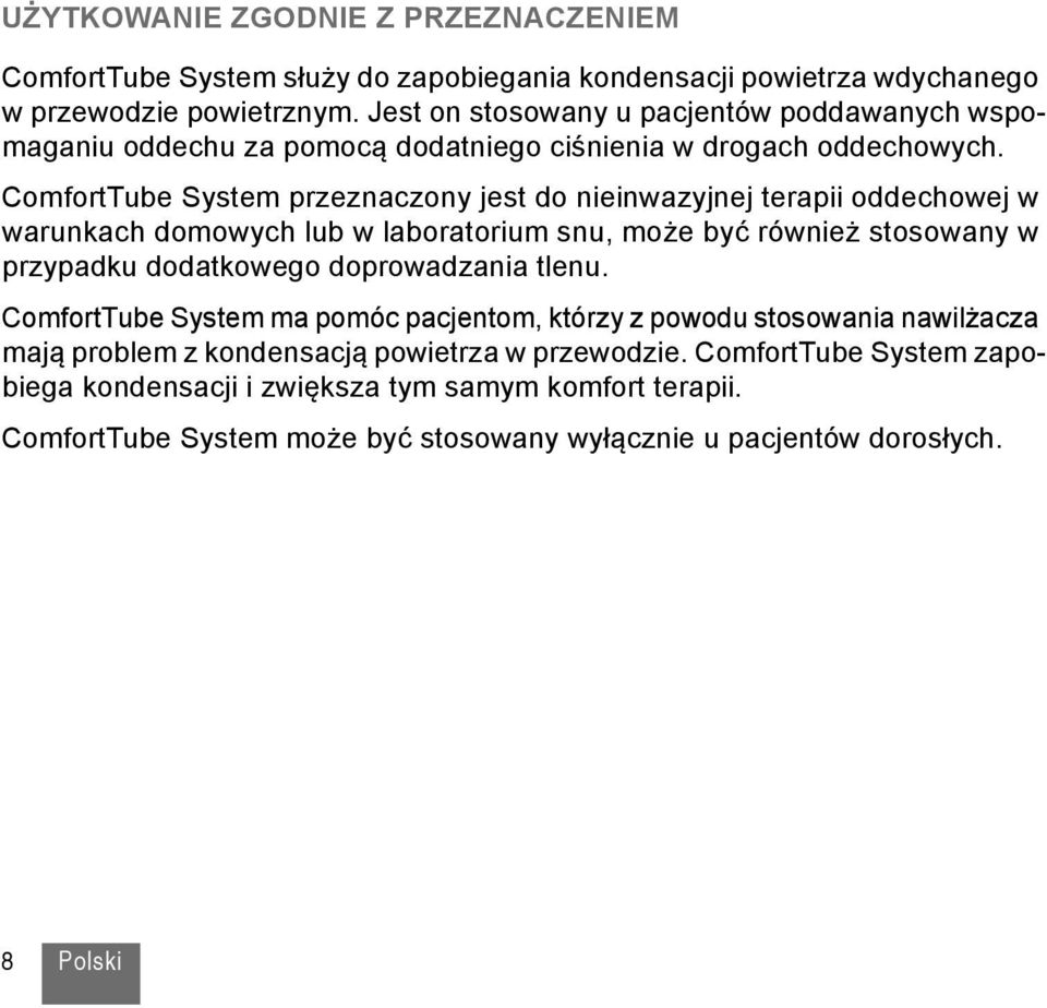 ComfortTube System przeznaczony jest do nieinwazyjnej terapii oddechowej w warunkach domowych lub w laboratorium snu, może być również stosowany w przypadku dodatkowego doprowadzania