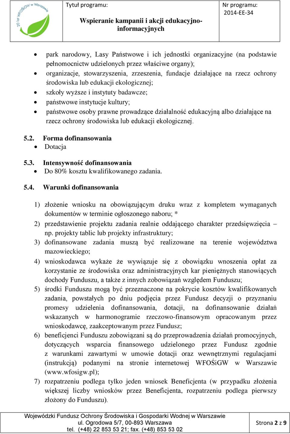 ochrony środowiska lub edukacji ekologicznej. 5.2. Forma dofinansowania Dotacja 5.3. Intensywność dofinansowania Do 80% kosztu kwalifikowanego zadania. 5.4.