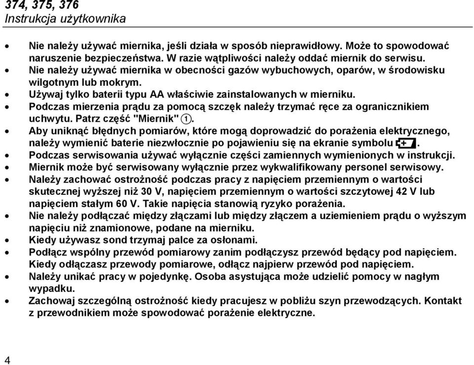 Podczas mierzenia prądu za pomocą szczęk należy trzymać ręce za ogranicznikiem uchwytu. Patrz część "Miernik" A.