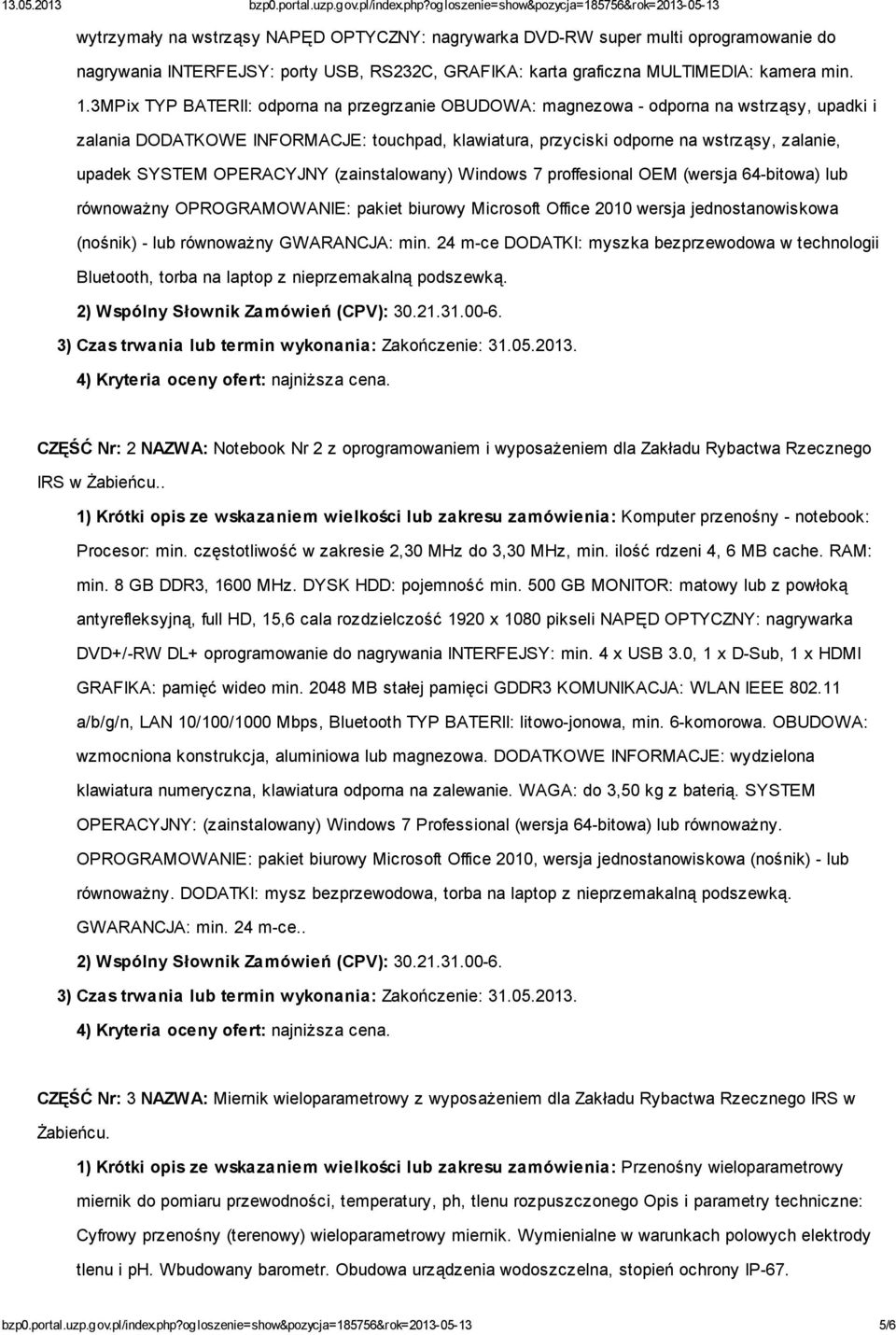 OPERACYJNY (zainstalowany) Windows 7 proffesional OEM (wersja 64-bitowa) lub równoważny OPROGRAMOWANIE: pakiet biurowy Microsoft Office 2010 wersja jednostanowiskowa (nośnik) - lub równoważny