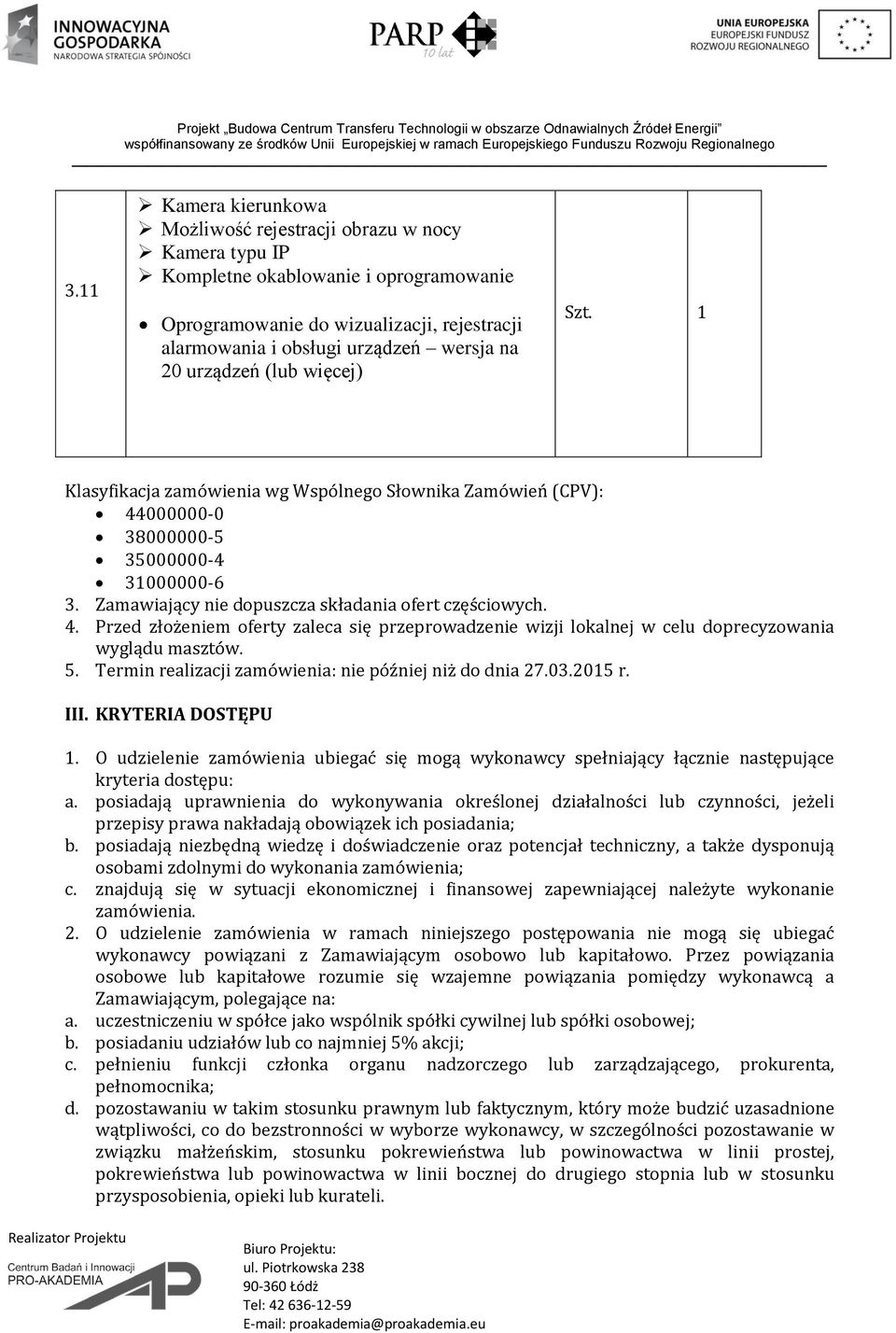 5. Termin realizacji zamówienia: nie później niż do dnia 27.03.2015 r. III. KRYTERIA DOSTĘPU 1. O udzielenie zamówienia ubiegać się mogą wykonawcy spełniający łącznie następujące kryteria dostępu: a.