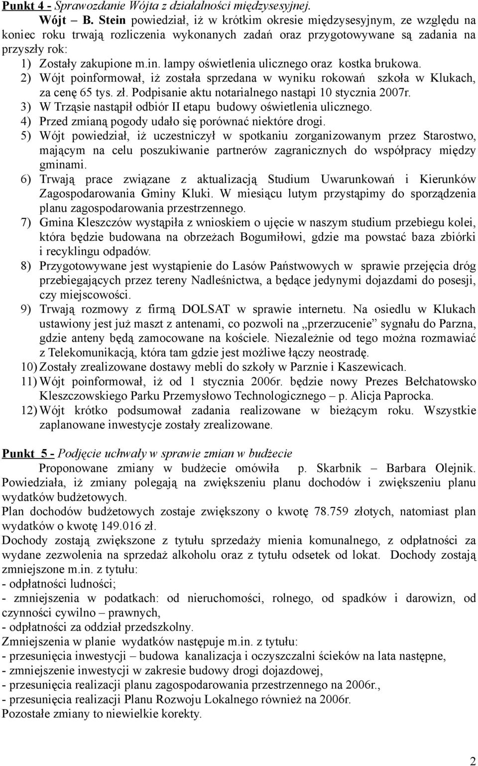 2) Wójt poinformował, iż została sprzedana w wyniku rokowań szkoła w Klukach, za cenę 65 tys. zł. Podpisanie aktu notarialnego nastąpi 10 stycznia 2007r.