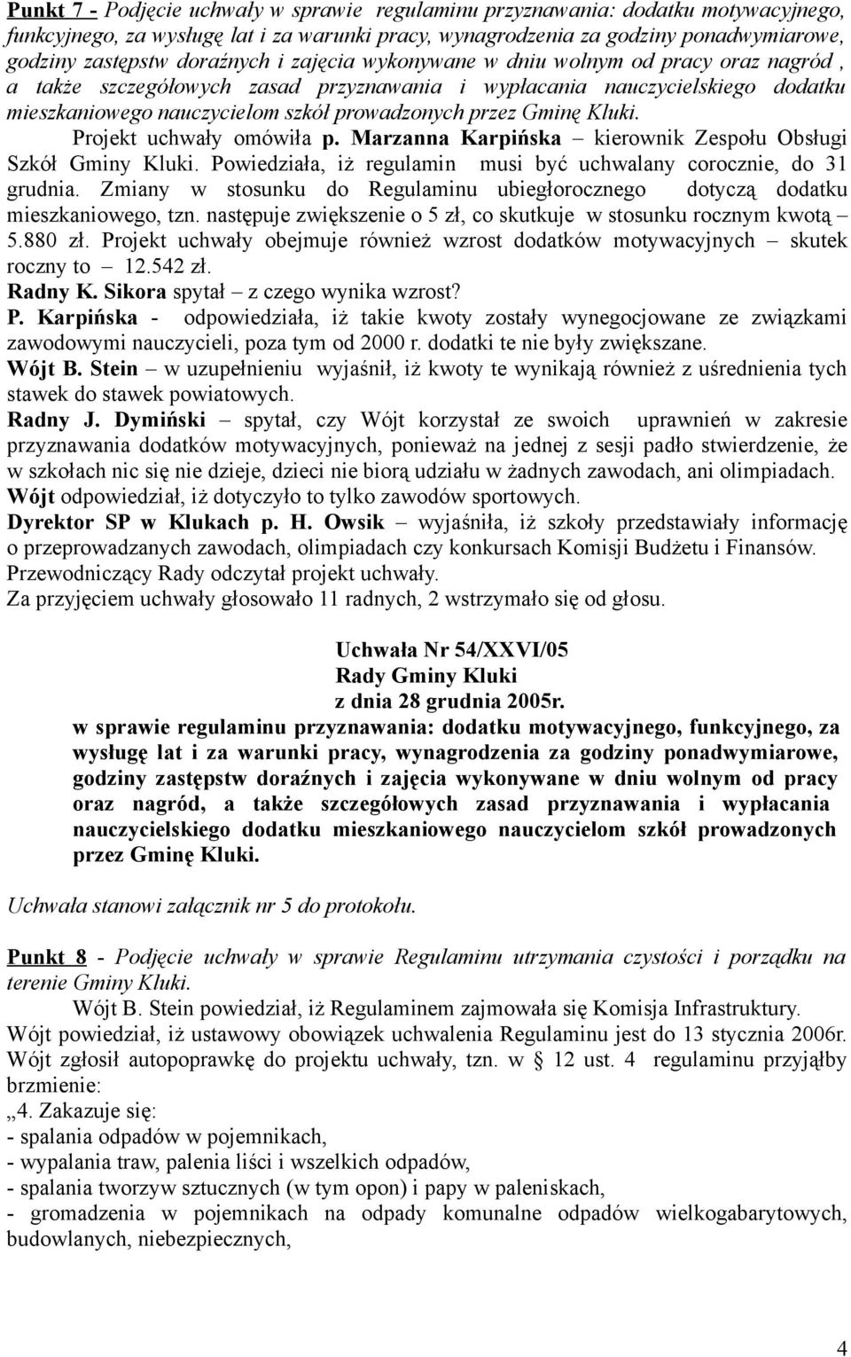 Gminę Kluki. Projekt uchwały omówiła p. Marzanna Karpińska kierownik Zespołu Obsługi Szkół Gminy Kluki. Powiedziała, iż regulamin musi być uchwalany corocznie, do 31 grudnia.