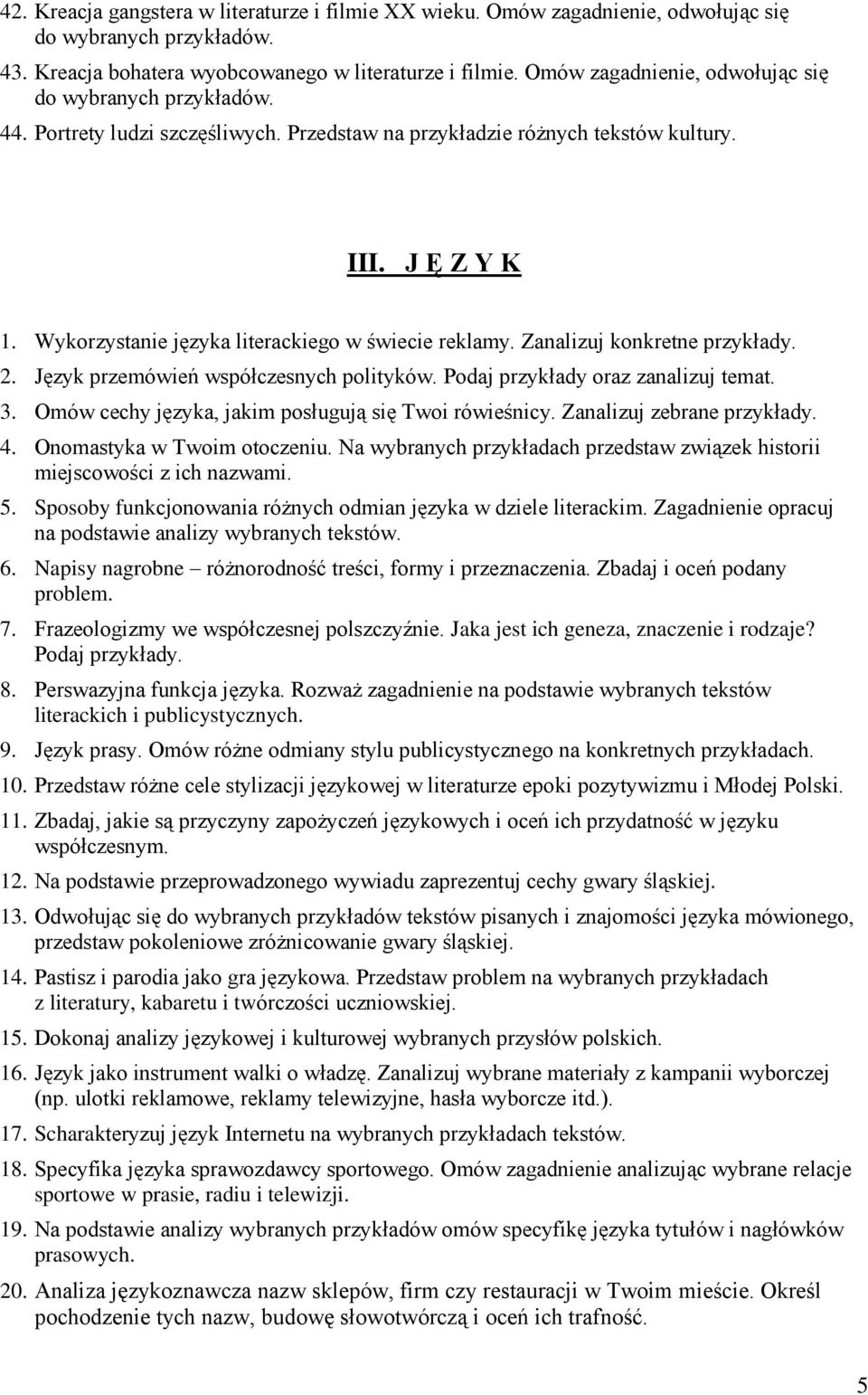 Język przemówień współczesnych polityków. Podaj przykłady oraz zanalizuj temat. 3. Omów cechy języka, jakim posługują się Twoi rówieśnicy. Zanalizuj zebrane przykłady. 4. Onomastyka w Twoim otoczeniu.