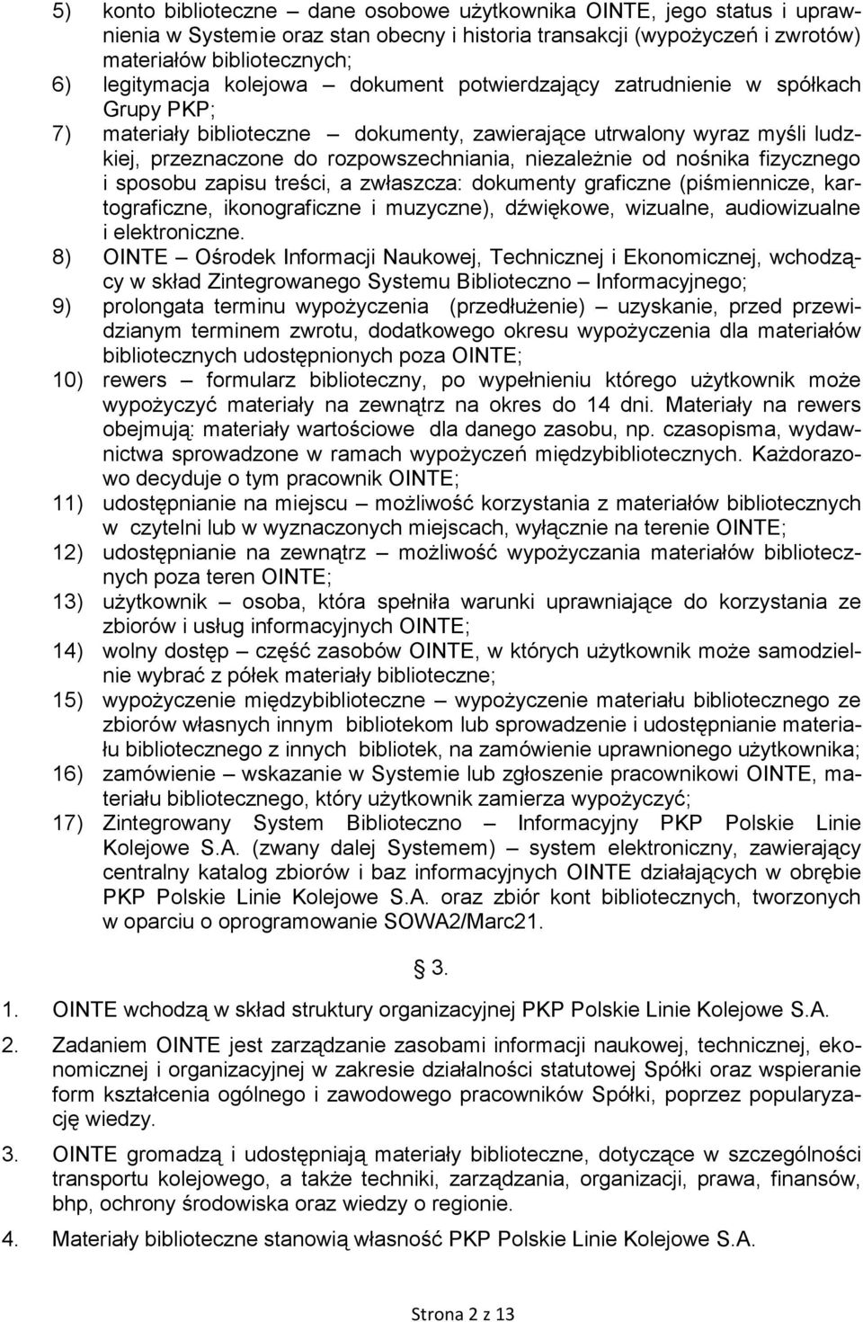 nośnika fizycznego i sposobu zapisu treści, a zwłaszcza: dokumenty graficzne (piśmiennicze, kartograficzne, ikonograficzne i muzyczne), dźwiękowe, wizualne, audiowizualne i elektroniczne.