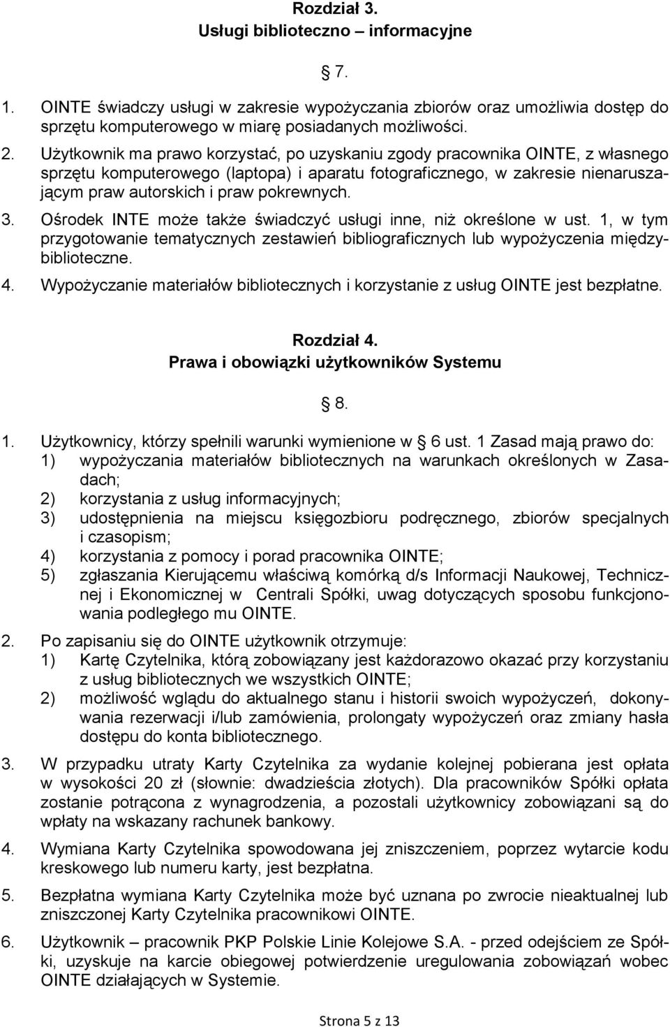 3. Ośrodek INTE może także świadczyć usługi inne, niż określone w ust. 1, w tym przygotowanie tematycznych zestawień bibliograficznych lub wypożyczenia międzybiblioteczne. 4.