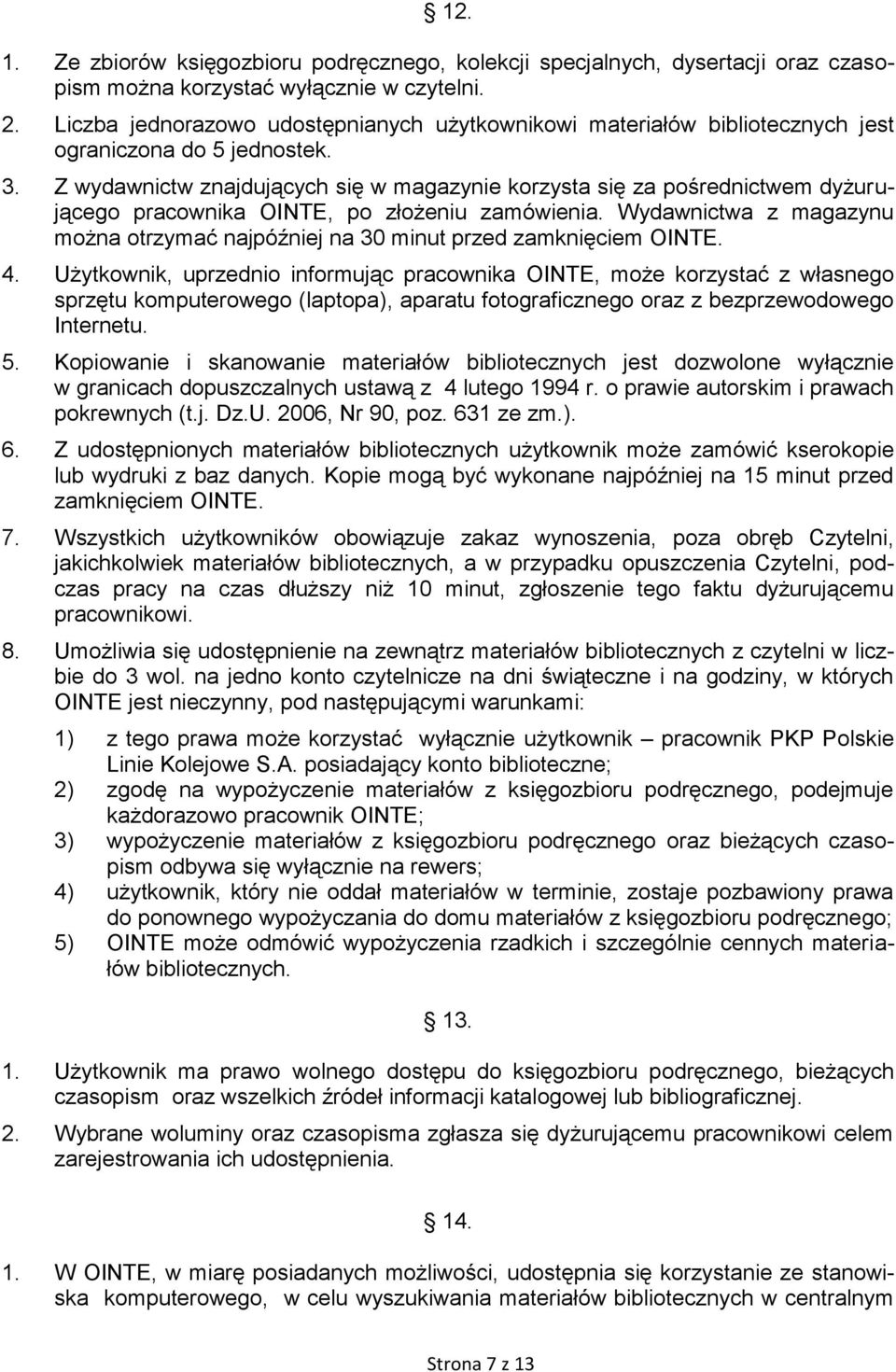 Z wydawnictw znajdujących się w magazynie korzysta się za pośrednictwem dyżurującego pracownika OINTE, po złożeniu zamówienia.