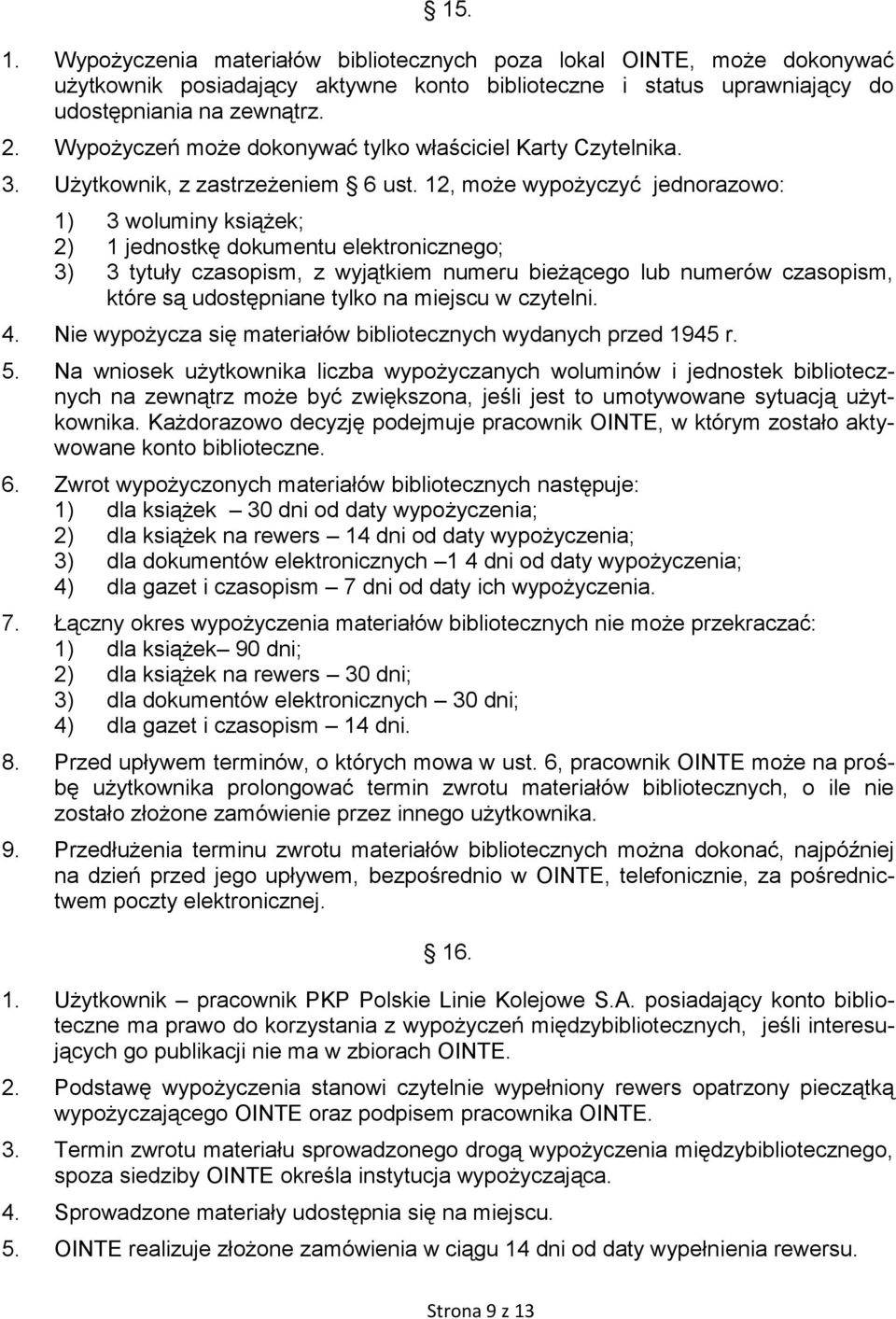 12, może wypożyczyć jednorazowo: 1) 3 woluminy książek; 2) 1 jednostkę dokumentu elektronicznego; 3) 3 tytuły czasopism, z wyjątkiem numeru bieżącego lub numerów czasopism, które są udostępniane