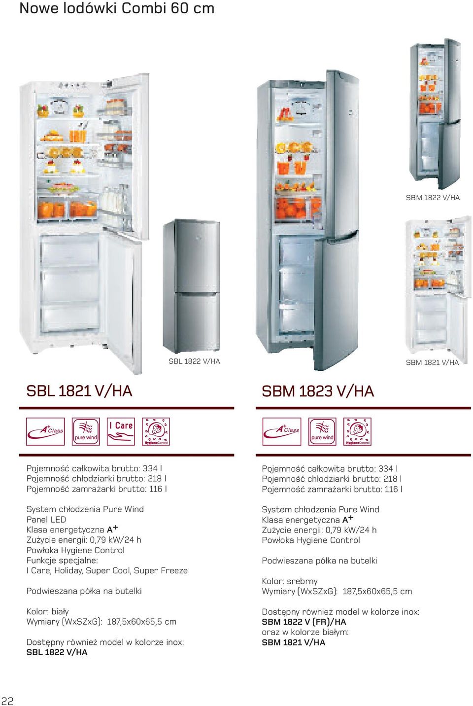 87,x60x6, cm Dostępny również mode w koorze : SBL 8 V/H Pojemność całkowita brutto: Pojemność chłodziarki brutto: 8 Pojemność zamrażarki brutto: 6 Kasa