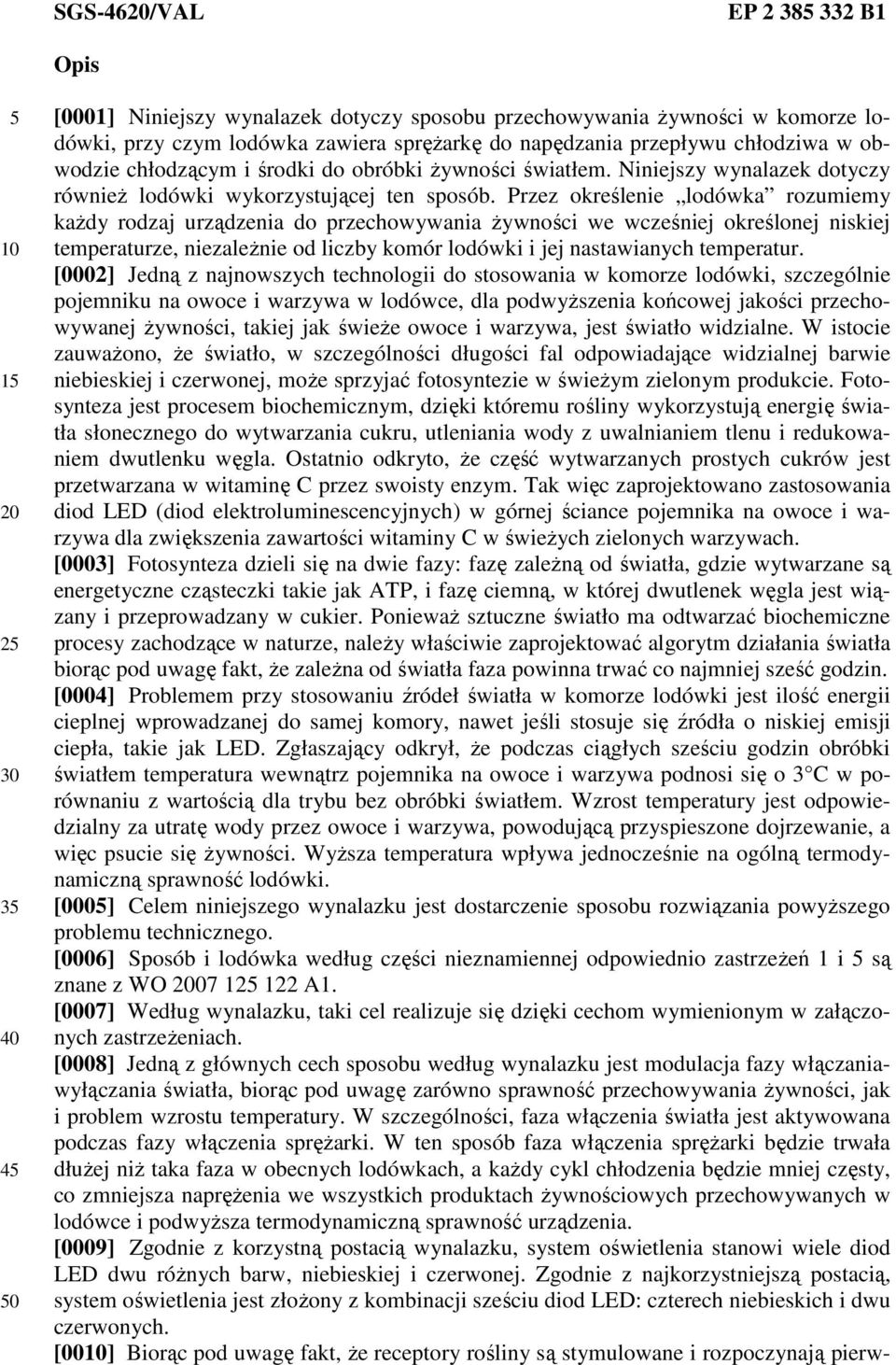 Przez określenie lodówka rozumiemy każdy rodzaj urządzenia do przechowywania żywności we wcześniej określonej niskiej temperaturze, niezależnie od liczby komór lodówki i jej nastawianych temperatur.