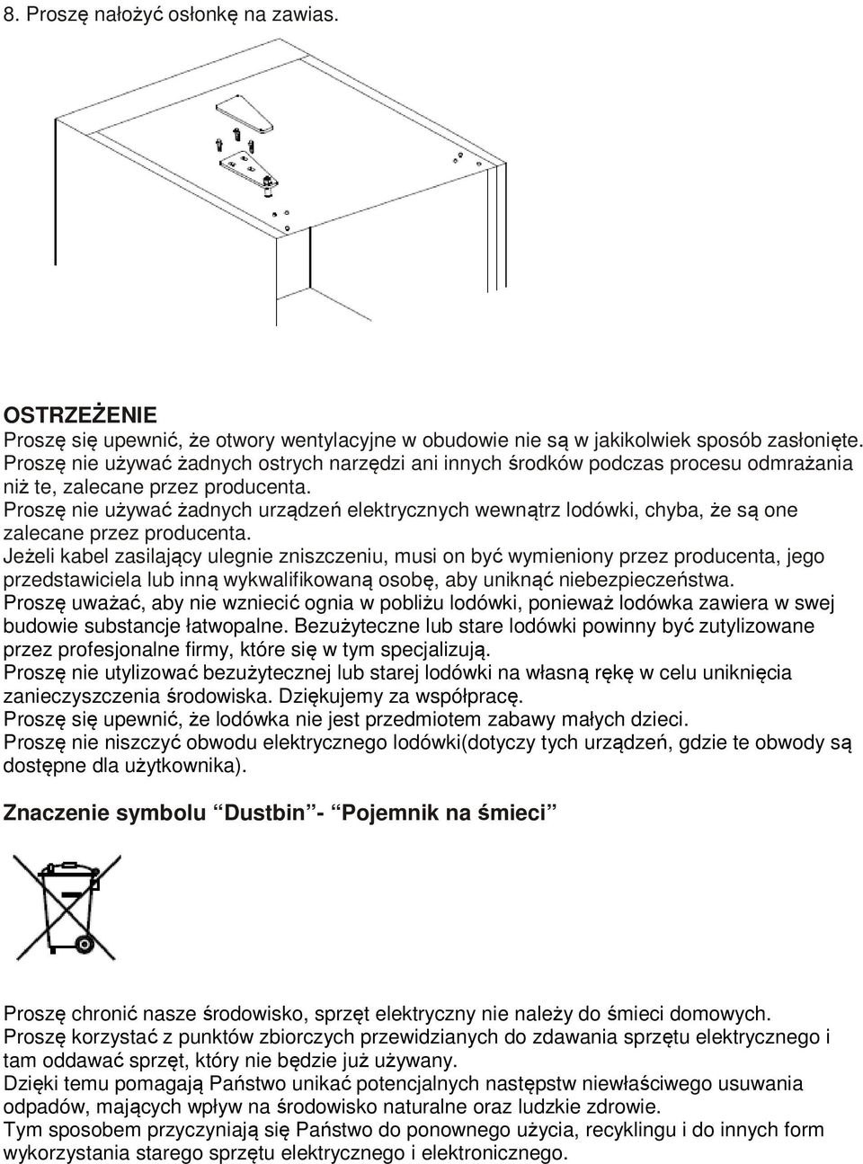 Proszę nie używać żadnych urządzeń elektrycznych wewnątrz lodówki, chyba, że są one zalecane przez producenta.