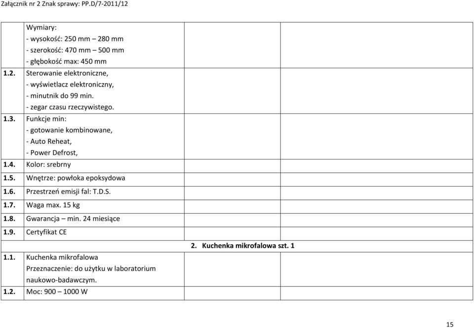 Wnętrze: powłoka epoksydowa 1.6. Przestrzeń emisji fal: T.D.S. 1.7. Waga max. 15 kg 1.8. Gwarancja min. 24 miesiące 1.9. Certyfikat CE 1.1. Kuchenka mikrofalowa Przeznaczenie: do użytku w laboratorium naukowo-badawczym.