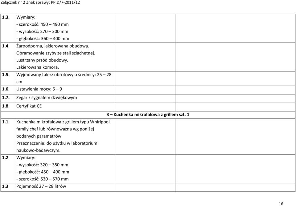 1 1.1. Kuchenka mikrofalowa z grillem typu Whirlpool family chef lub równoważna wg poniżej podanych parametrów Przeznaczenie: do użytku w laboratorium naukowo-badawczym.