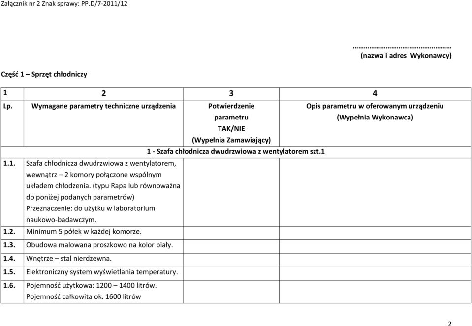 dwudrzwiowa z wentylatorem szt.1 1.1. Szafa chłodnicza dwudrzwiowa z wentylatorem, wewnątrz 2 komory połączone wspólnym układem chłodzenia.